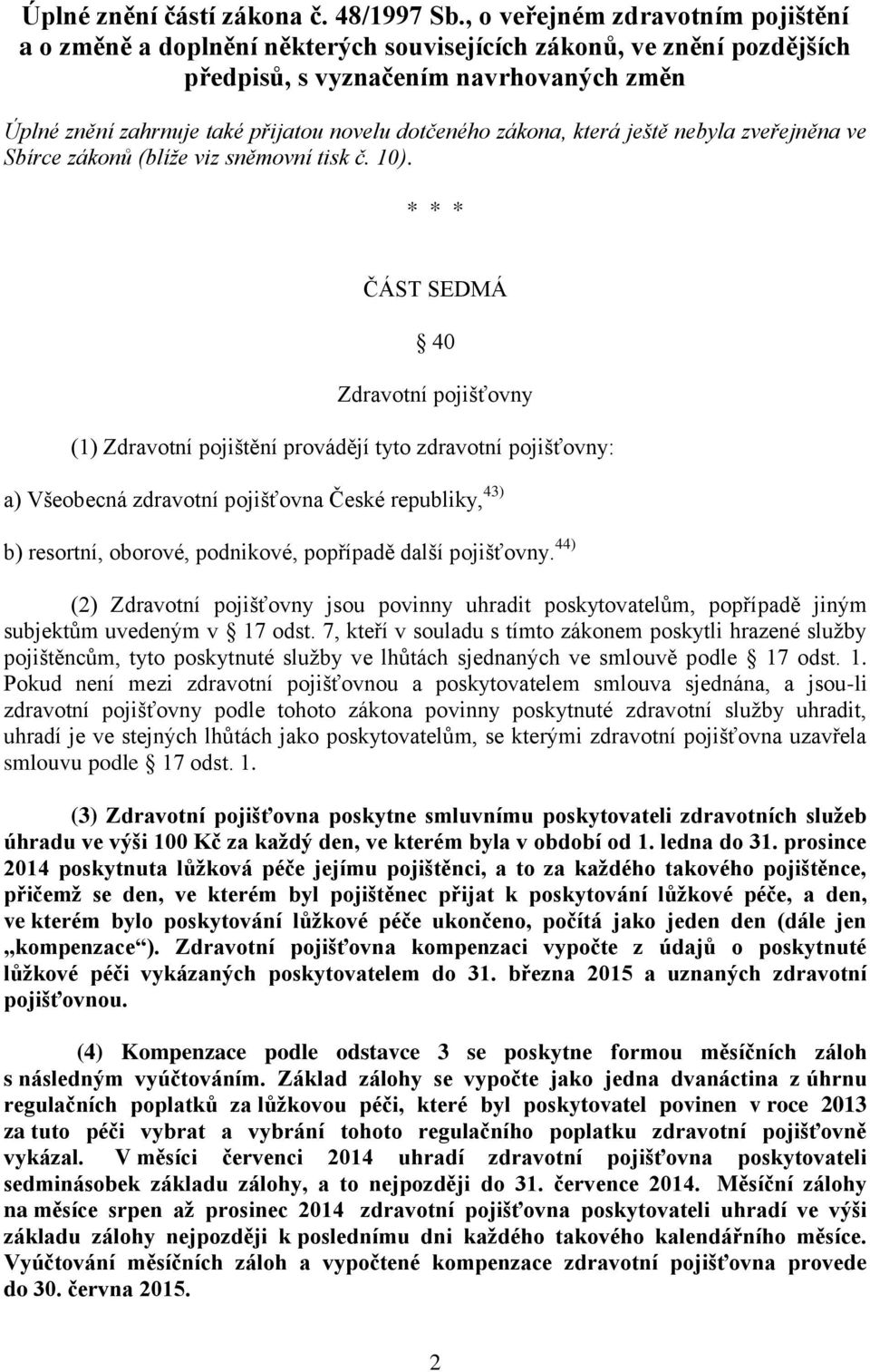 zákona, která ještě nebyla zveřejněna ve Sbírce zákonů (blíže viz sněmovní tisk č. 10).