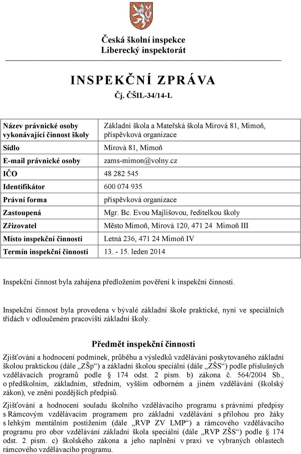 zams-mimon@volny.cz Identifikátor 600 074 935 Právní forma Zastoupená Zřizovatel Místo inspekční činnosti příspěvková organizace Mgr. Bc.