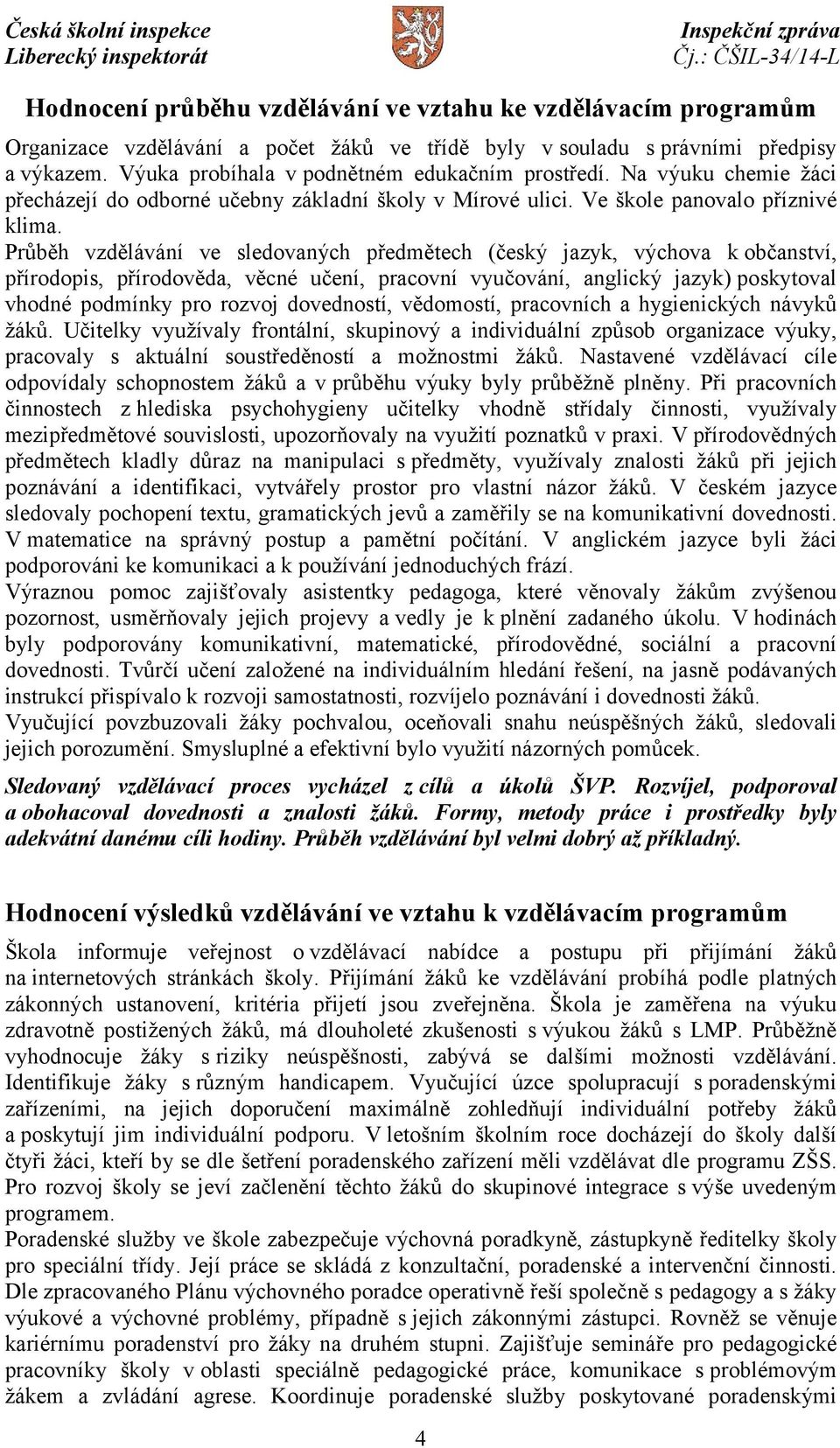 Průběh vzdělávání ve sledovaných předmětech (český jazyk, výchova k občanství, přírodopis, přírodověda, věcné učení, pracovní vyučování, anglický jazyk) poskytoval vhodné podmínky pro rozvoj
