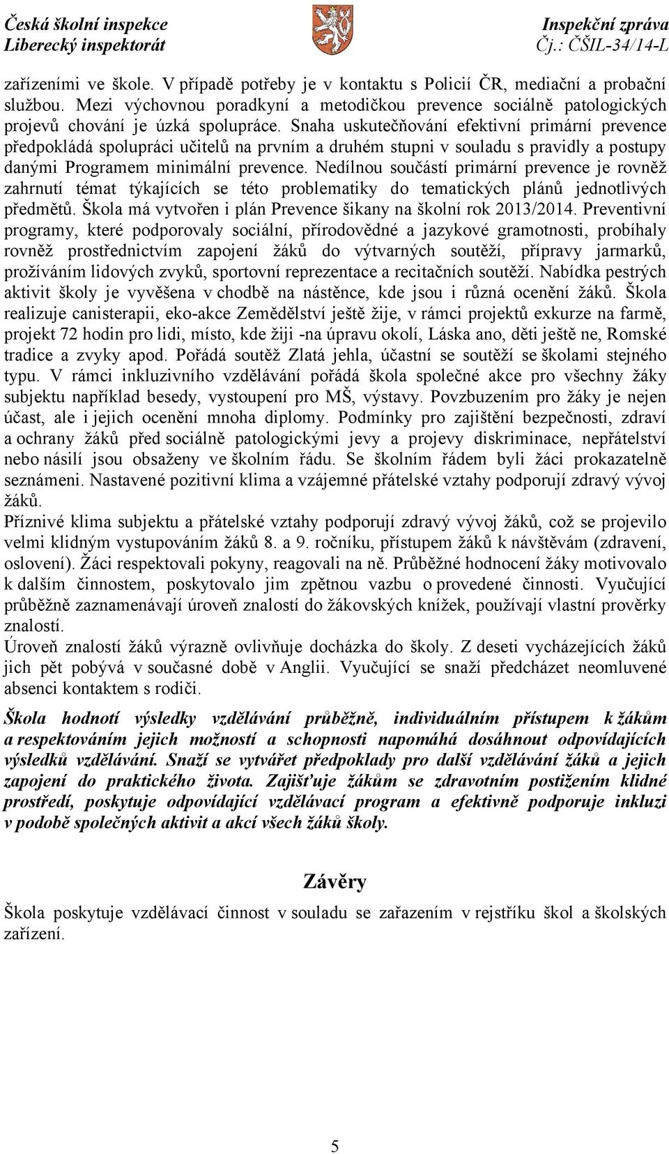 Snaha uskutečňování efektivní primární prevence předpokládá spolupráci učitelů na prvním a druhém stupni v souladu s pravidly a postupy danými Programem minimální prevence.