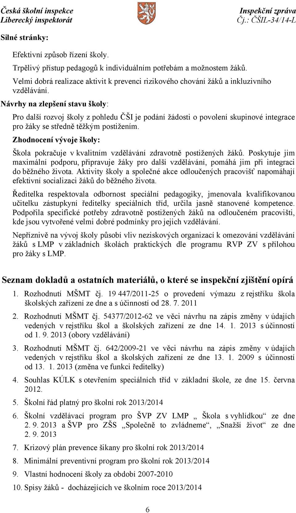 Návrhy na zlepšení stavu školy: Pro další rozvoj školy z pohledu ČŠI je podání žádosti o povolení skupinové integrace pro žáky se středně těžkým postižením.