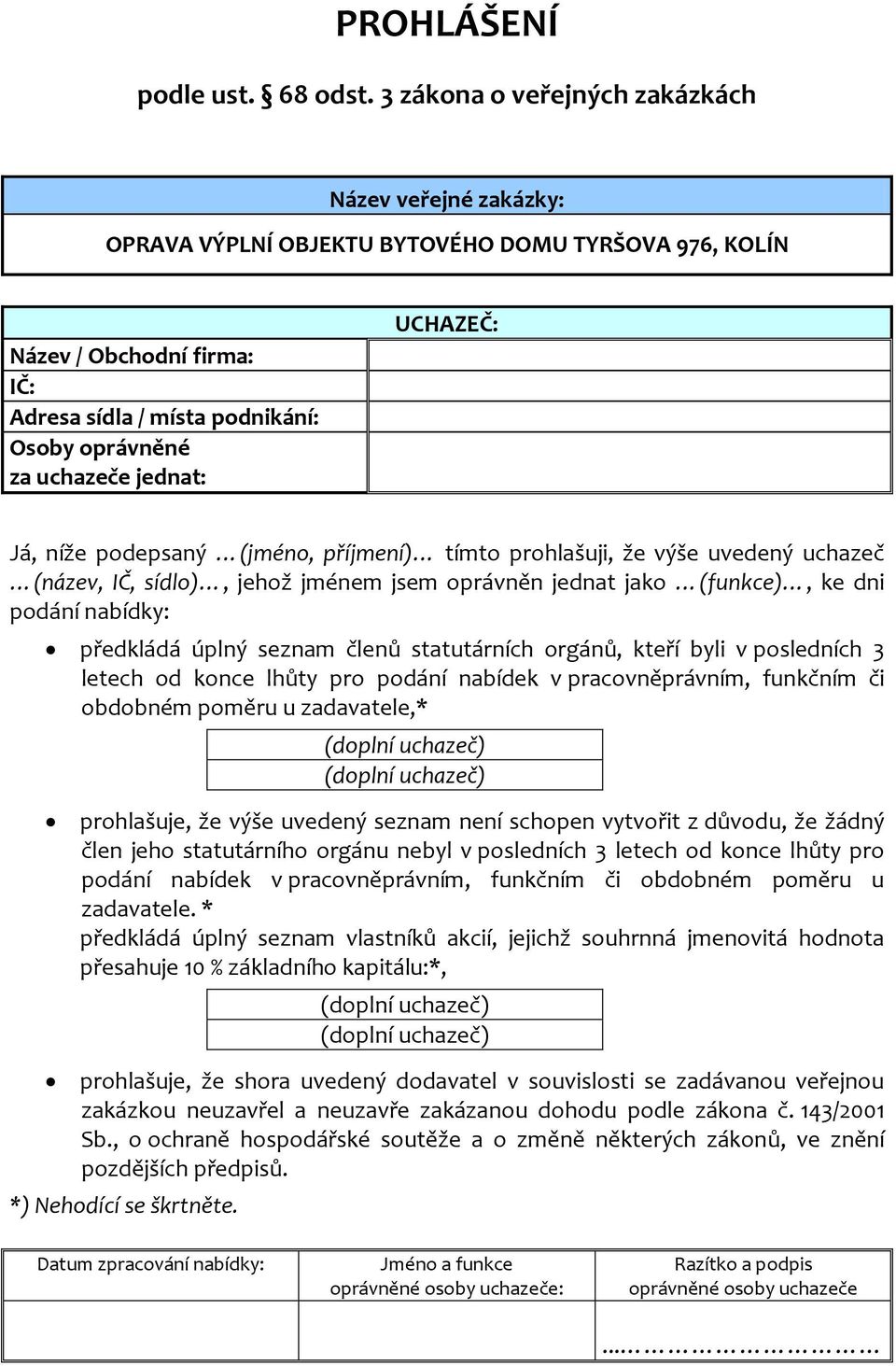 letech od konce lhůty pro podání nabídek v pracovněprávním, funkčním či obdobném poměru u zadavatele,* prohlašuje, že výše uvedený seznam není schopen vytvořit z důvodu, že žádný člen jeho