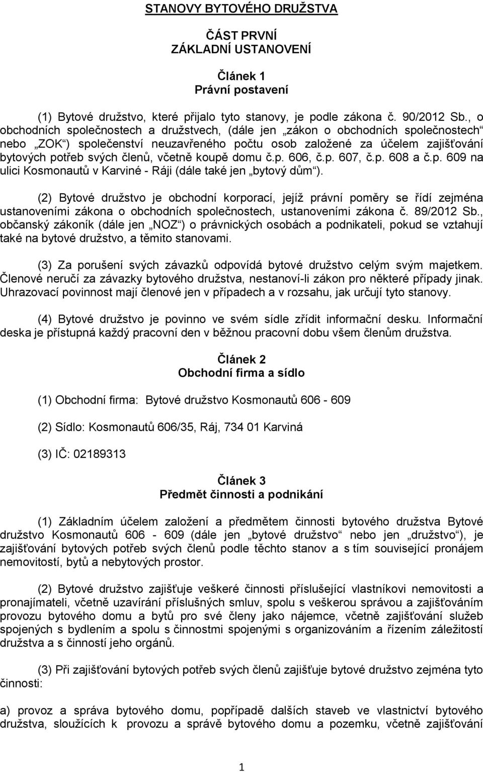 včetně koupě domu č.p. 606, č.p. 607, č.p. 608 a č.p. 609 na ulici Kosmonautů v Karviné - Ráji (dále také jen bytový dům ).