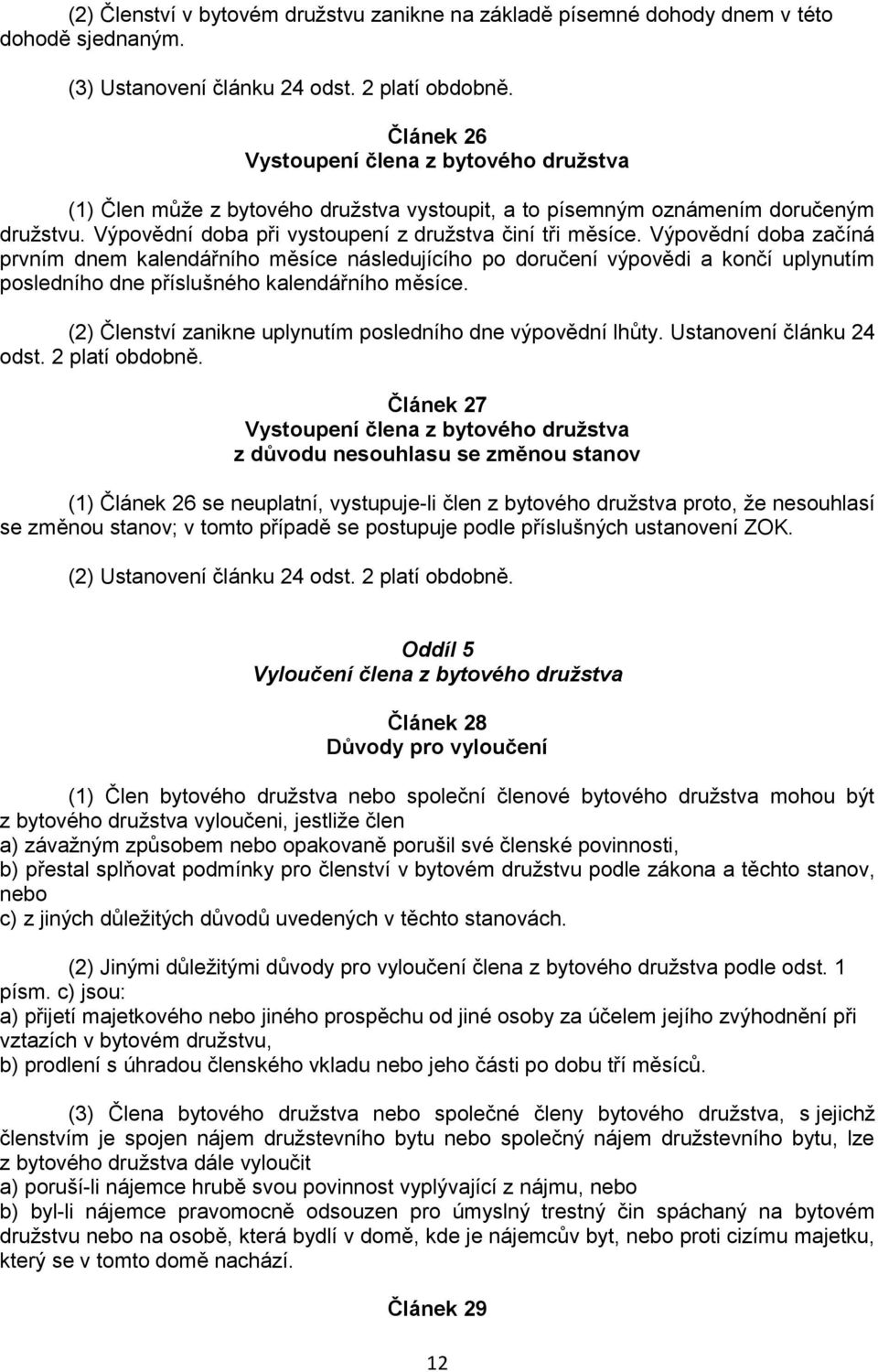 Výpovědní doba začíná prvním dnem kalendářního měsíce následujícího po doručení výpovědi a končí uplynutím posledního dne příslušného kalendářního měsíce.