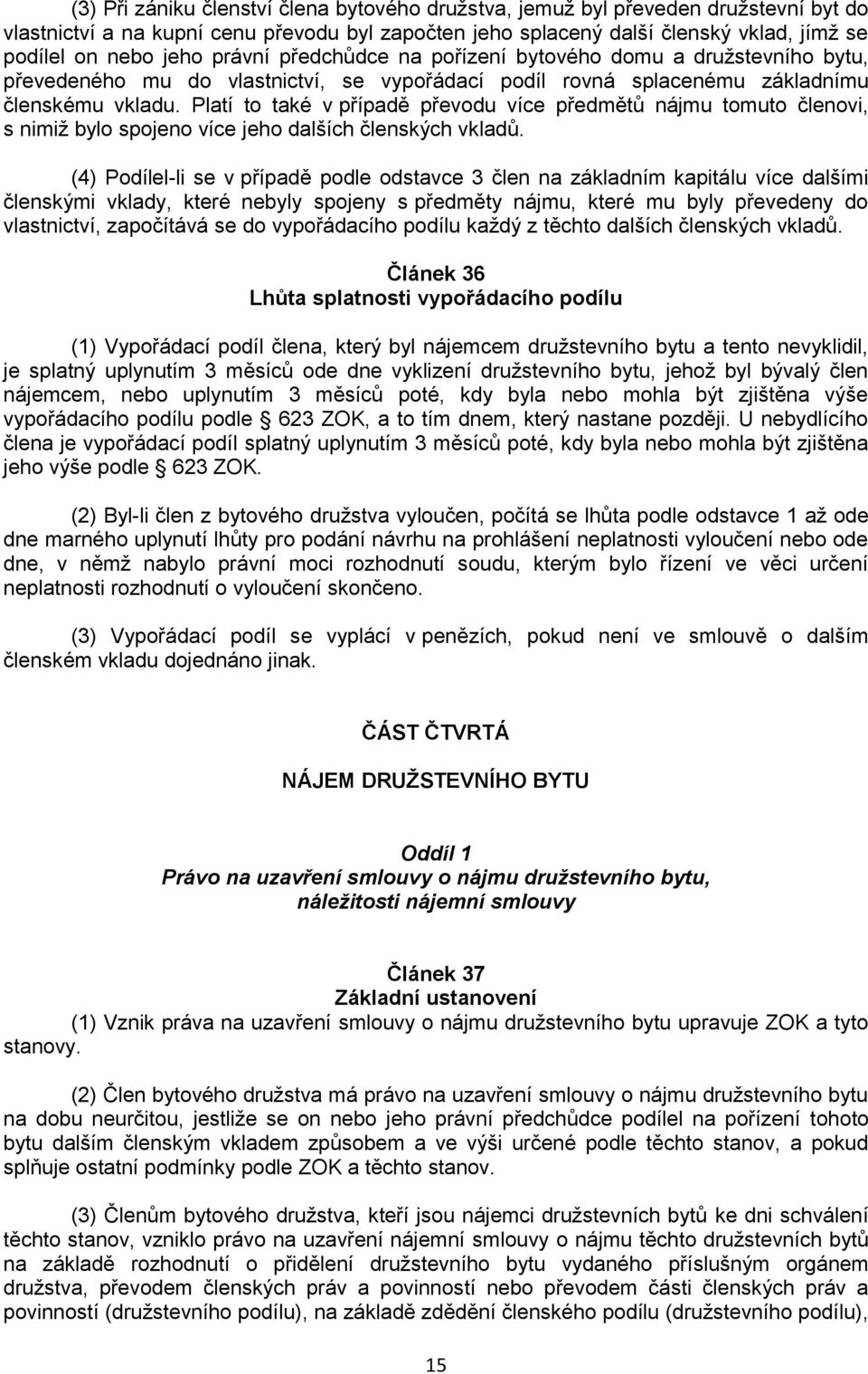 Platí to také v případě převodu více předmětů nájmu tomuto členovi, s nimiž bylo spojeno více jeho dalších členských vkladů.