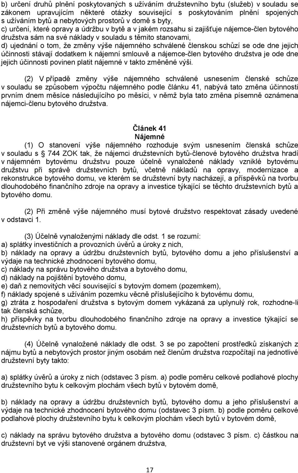 změny výše nájemného schválené členskou schůzí se ode dne jejich účinnosti stávají dodatkem k nájemní smlouvě a nájemce-člen bytového družstva je ode dne jejich účinnosti povinen platit nájemné v