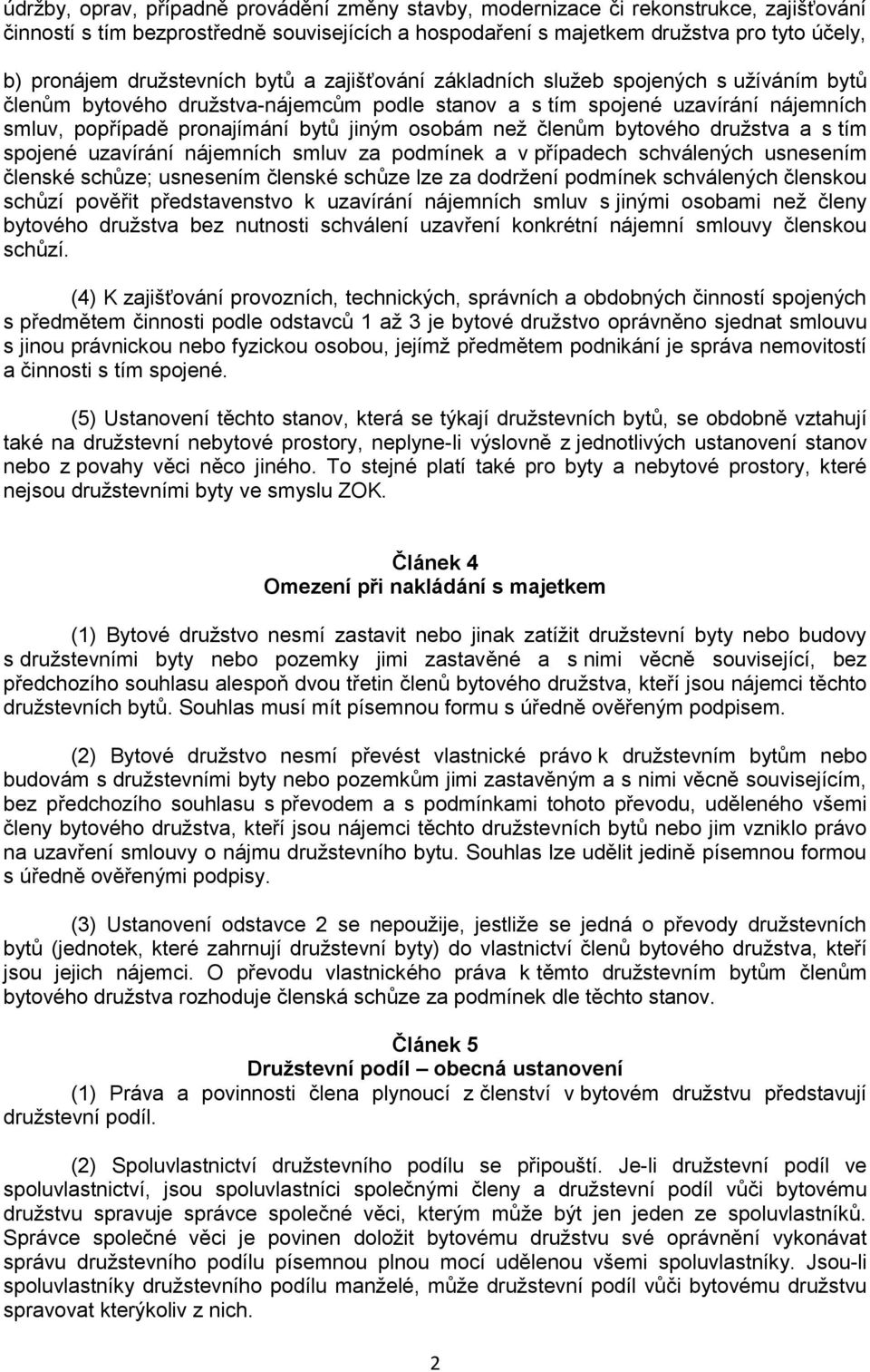 osobám než členům bytového družstva a s tím spojené uzavírání nájemních smluv za podmínek a v případech schválených usnesením členské schůze; usnesením členské schůze lze za dodržení podmínek