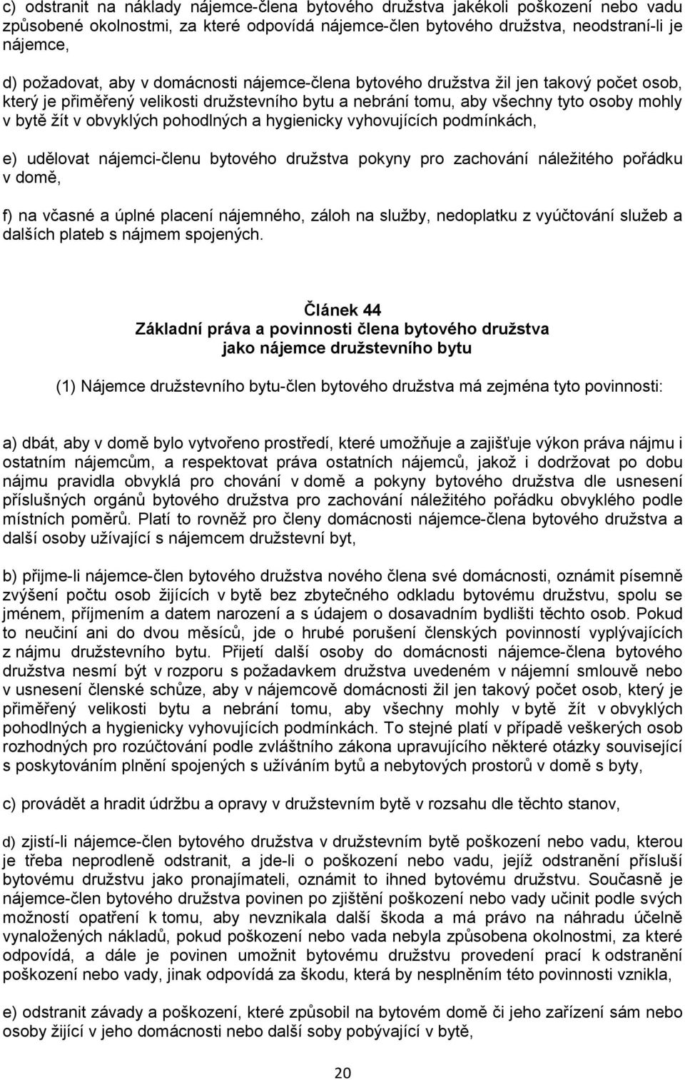 pohodlných a hygienicky vyhovujících podmínkách, e) udělovat nájemci-členu bytového družstva pokyny pro zachování náležitého pořádku v domě, f) na včasné a úplné placení nájemného, záloh na služby,