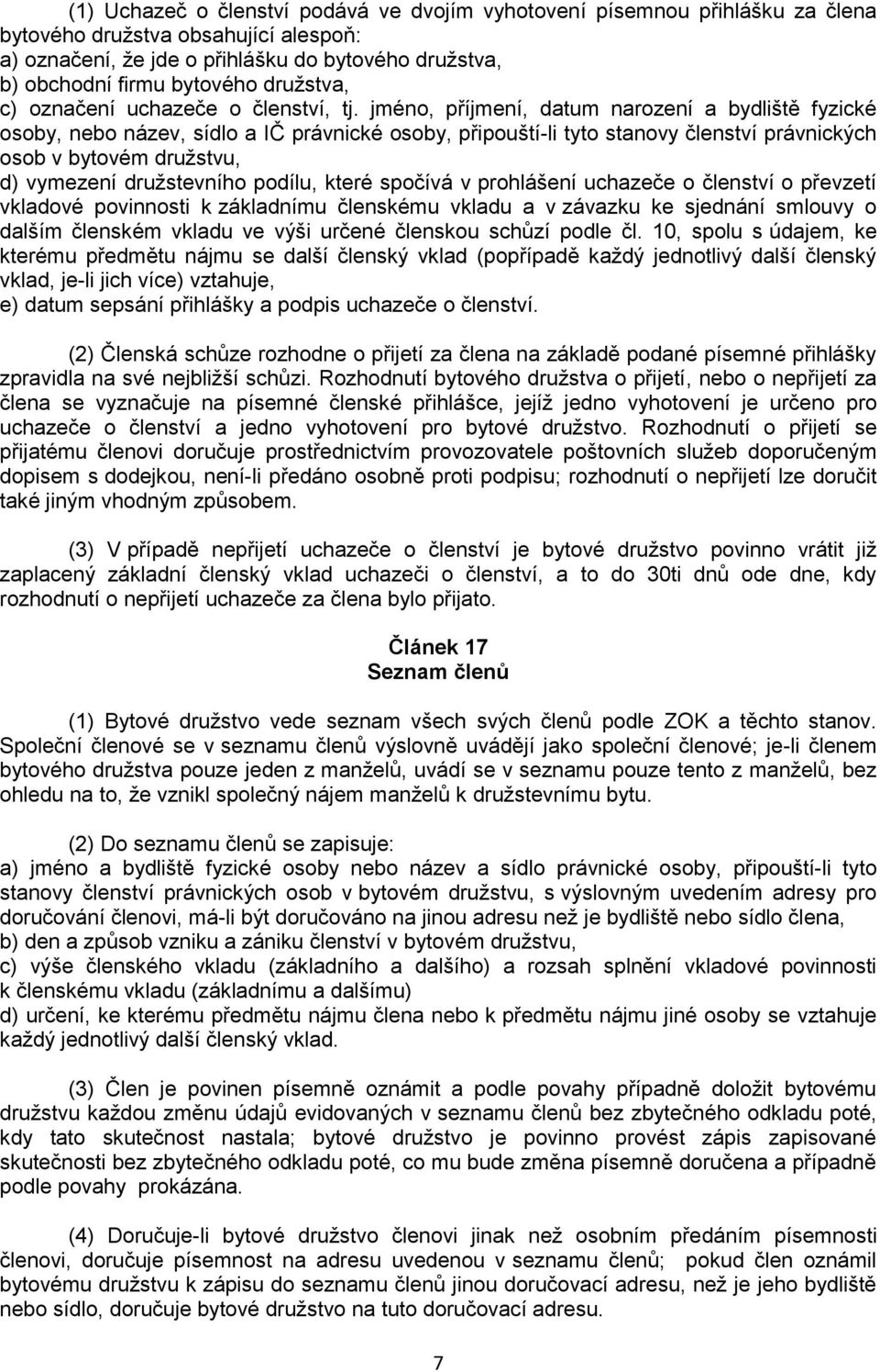 jméno, příjmení, datum narození a bydliště fyzické osoby, nebo název, sídlo a IČ právnické osoby, připouští-li tyto stanovy členství právnických osob v bytovém družstvu, d) vymezení družstevního