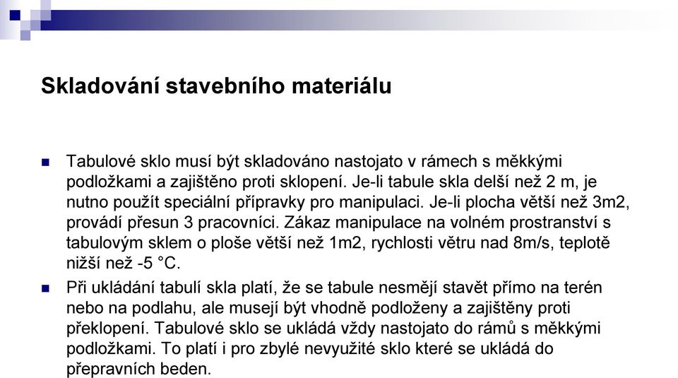 Zákaz manipulace na volném prostranství s tabulovým sklem o ploše větší než 1m2, rychlosti větru nad 8m/s, teplotě nižší než -5 C.