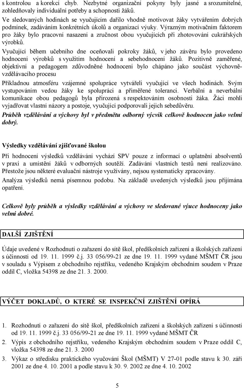 Výrazným motivačním faktorem pro žáky bylo pracovní nasazení a zručnost obou vyučujících při zhotovování cukrářských výrobků.