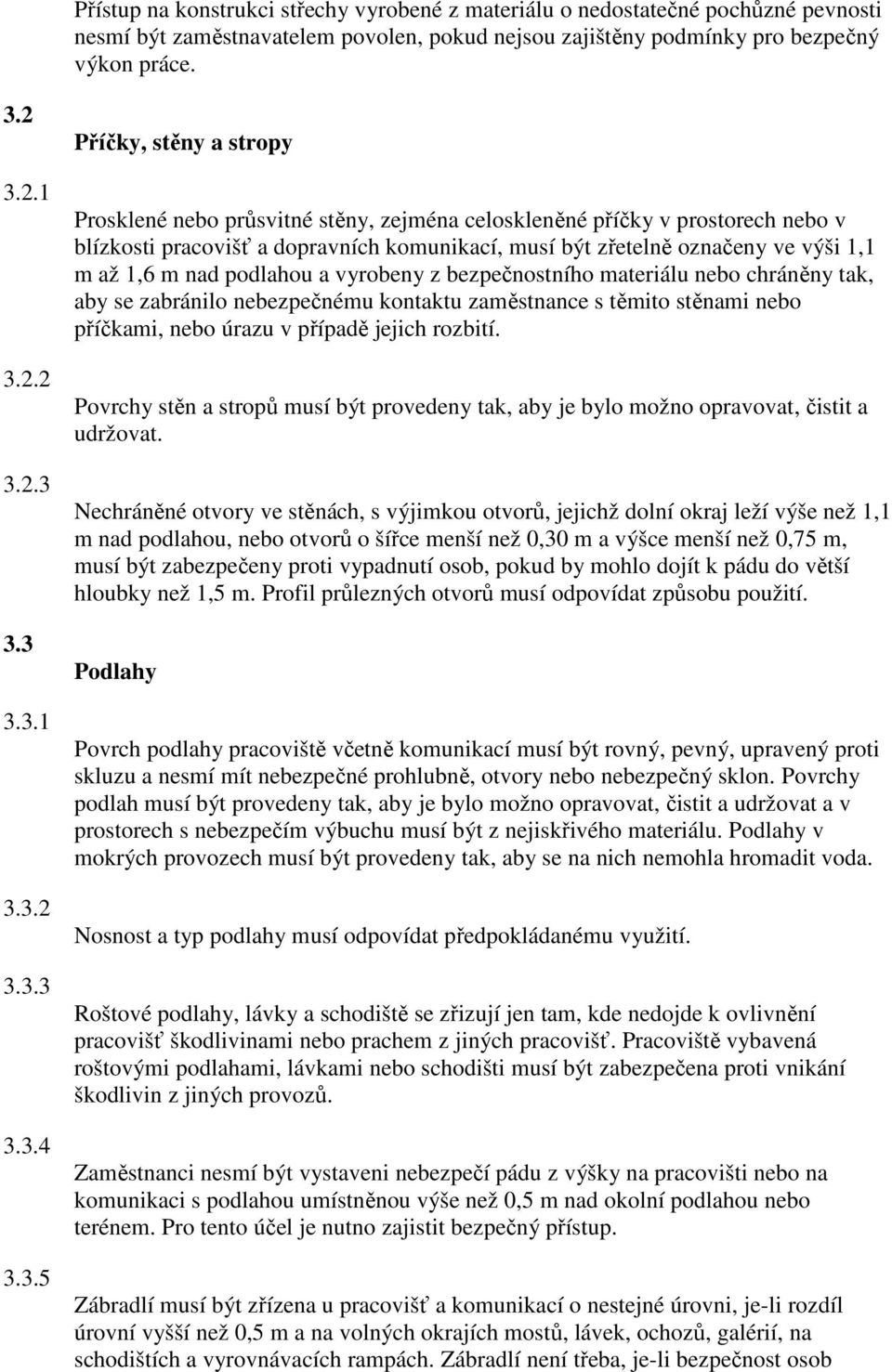 označeny ve výši 1,1 m až 1,6 m nad podlahou a vyrobeny z bezpečnostního materiálu nebo chráněny tak, aby se zabránilo nebezpečnému kontaktu zaměstnance s těmito stěnami nebo příčkami, nebo úrazu v
