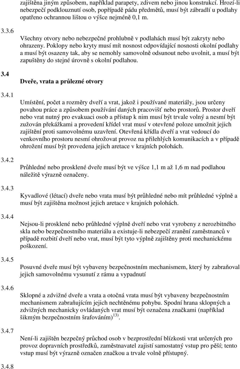 3.4.1 3.4.2 3.4.3 3.4.4 3.4.5 3.4.6 3.4.7 Všechny otvory nebo nebezpečné prohlubně v podlahách musí být zakryty nebo ohrazeny.