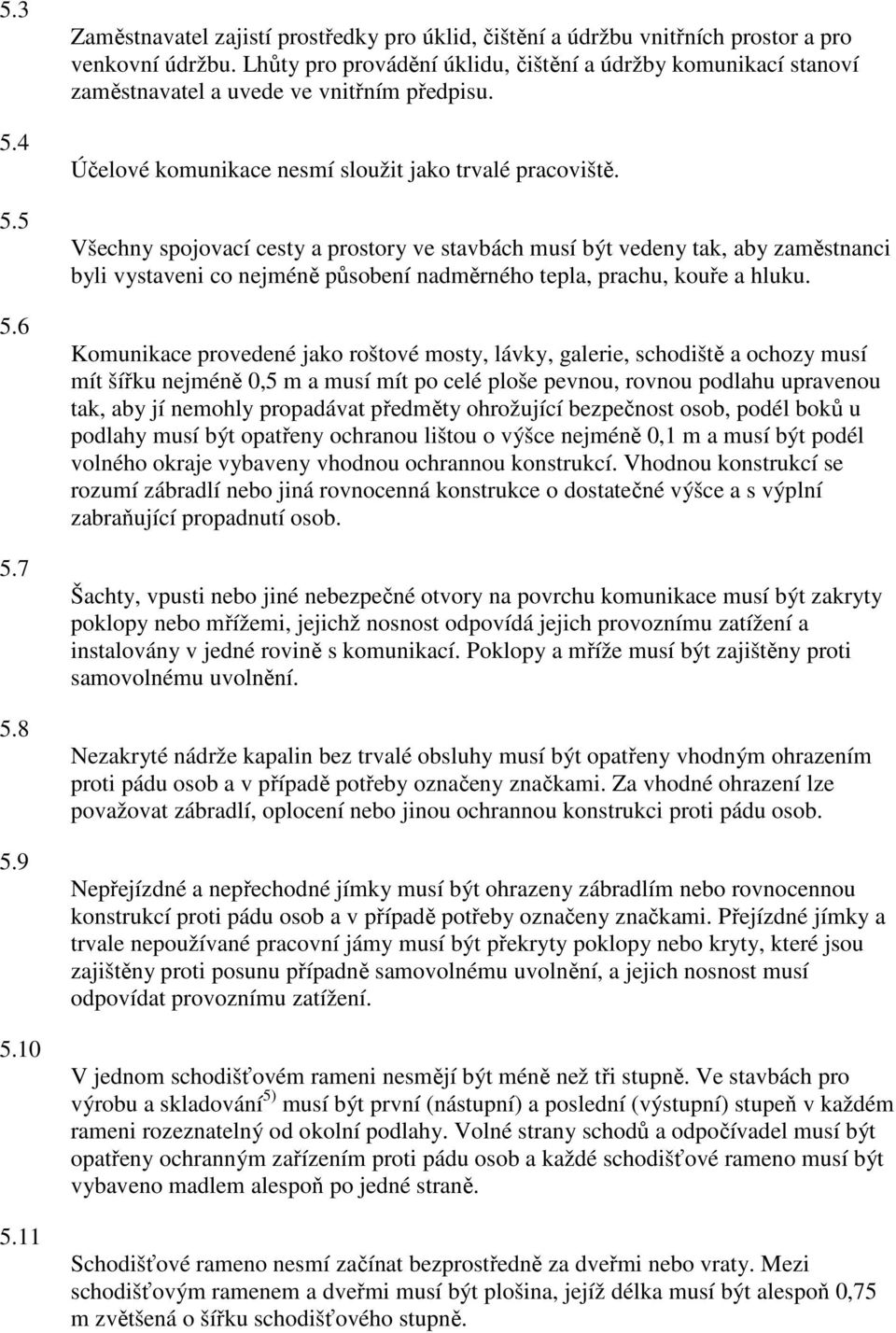 Všechny spojovací cesty a prostory ve stavbách musí být vedeny tak, aby zaměstnanci byli vystaveni co nejméně působení nadměrného tepla, prachu, kouře a hluku.