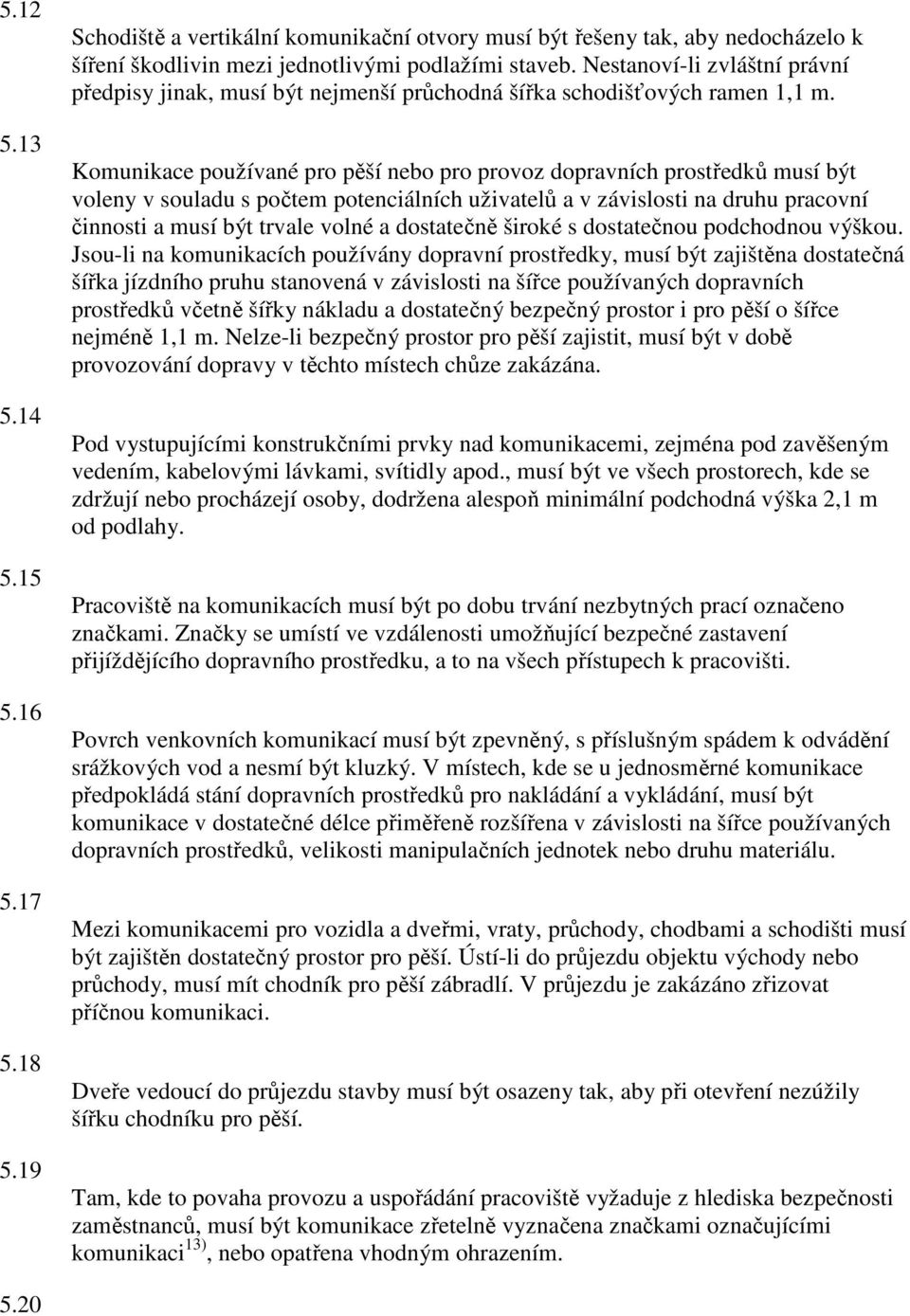 Komunikace používané pro pěší nebo pro provoz dopravních prostředků musí být voleny v souladu s počtem potenciálních uživatelů a v závislosti na druhu pracovní činnosti a musí být trvale volné a