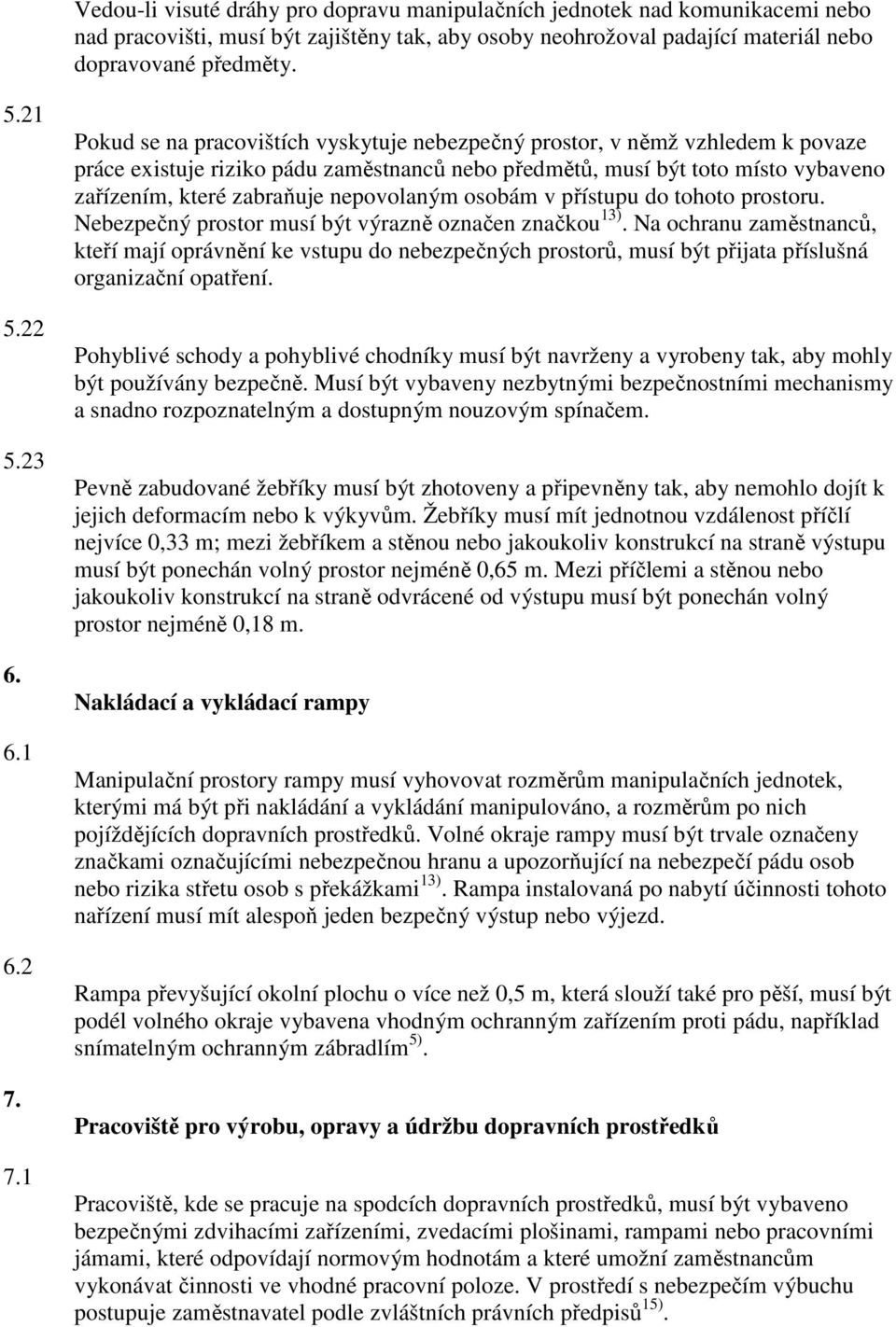 7.1 Pokud se na pracovištích vyskytuje nebezpečný prostor, v němž vzhledem k povaze práce existuje riziko pádu zaměstnanců nebo předmětů, musí být toto místo vybaveno zařízením, které zabraňuje