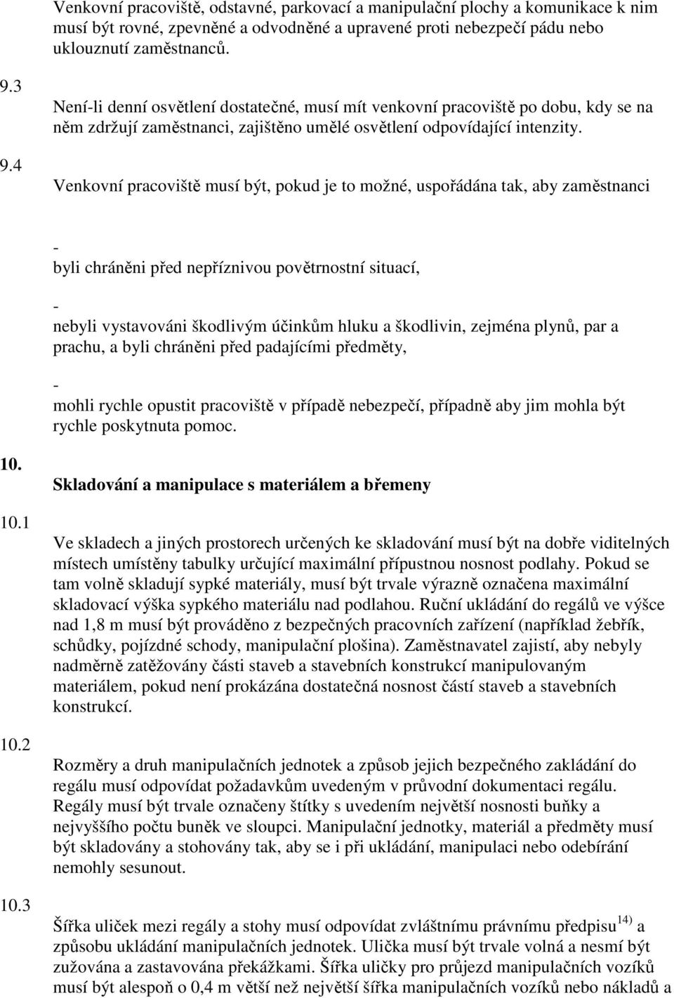 Venkovní pracoviště musí být, pokud je to možné, uspořádána tak, aby zaměstnanci - byli chráněni před nepříznivou povětrnostní situací, - nebyli vystavováni škodlivým účinkům hluku a škodlivin,