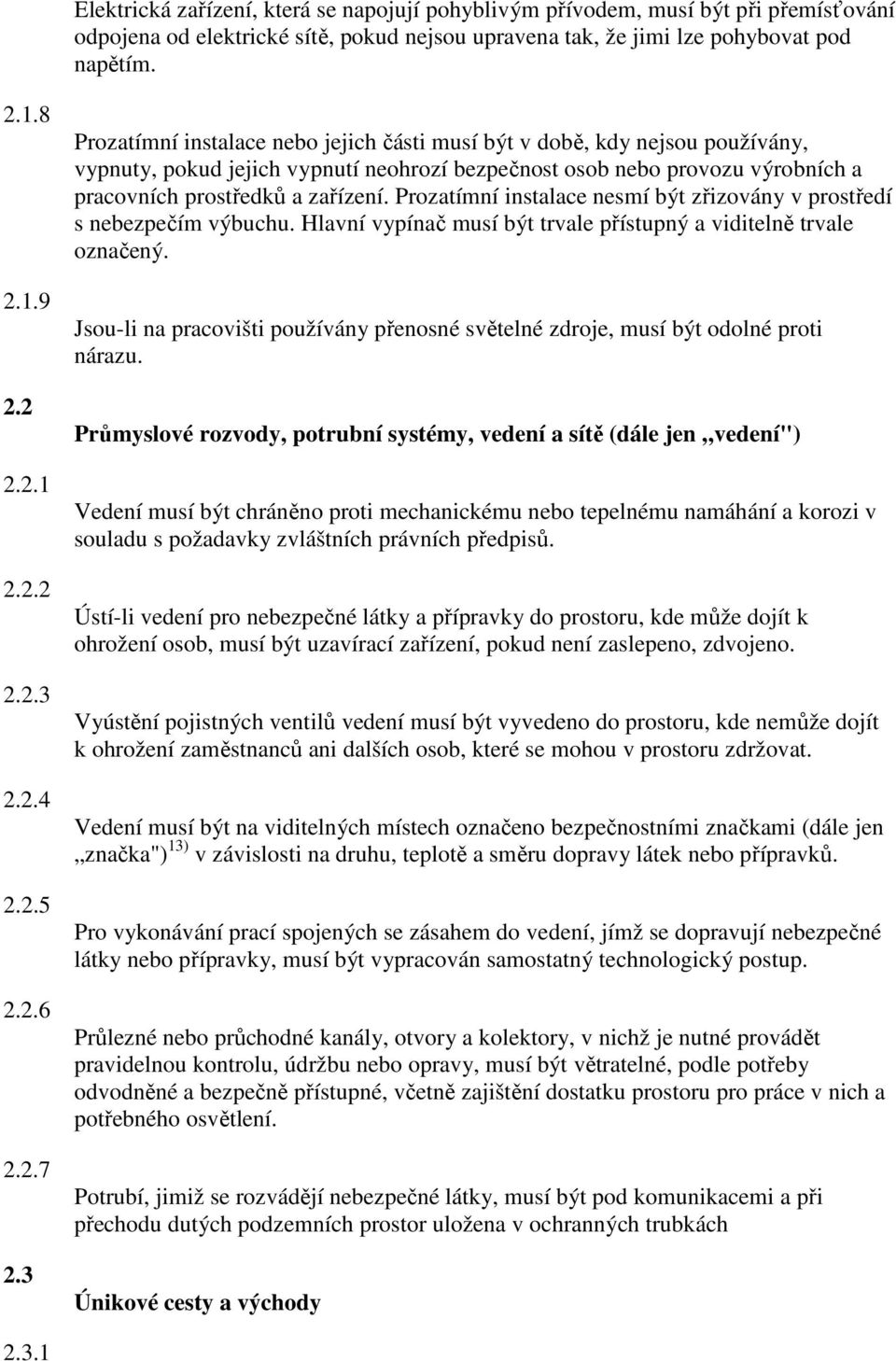 3 Prozatímní instalace nebo jejich části musí být v době, kdy nejsou používány, vypnuty, pokud jejich vypnutí neohrozí bezpečnost osob nebo provozu výrobních a pracovních prostředků a zařízení.