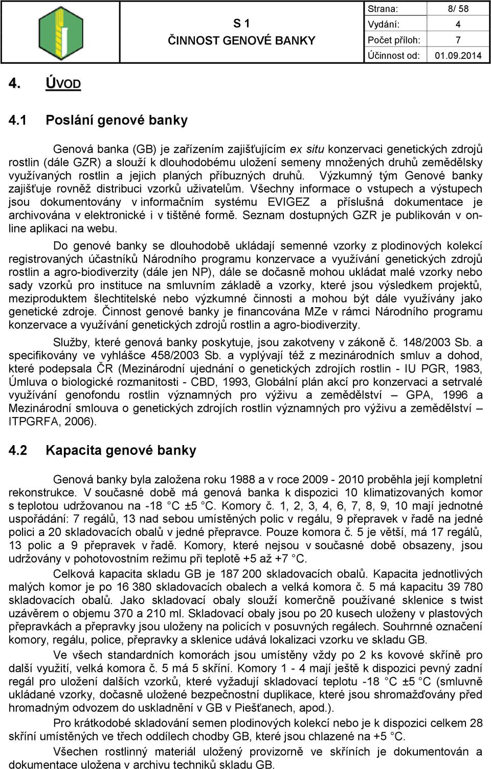 využívaných rostlin a jejich planých příbuzných druhů. Výzkumný tým Genové banky zajišťuje rovněž distribuci vzorků uživatelům.