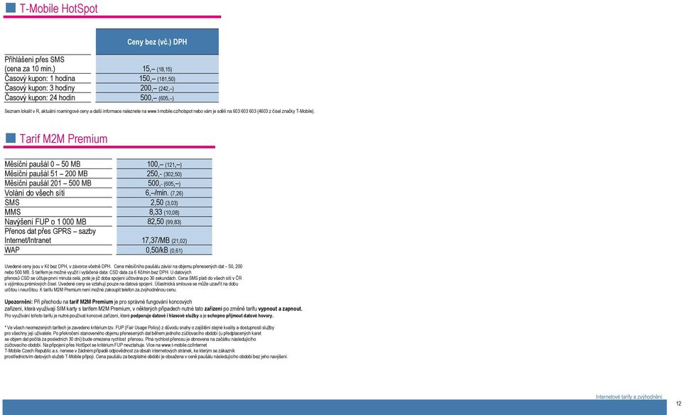 www.t-mobile.cz/hotspot nebo vám je sdělí na 603 603 603 (4603 z čísel značky T-Mobile).