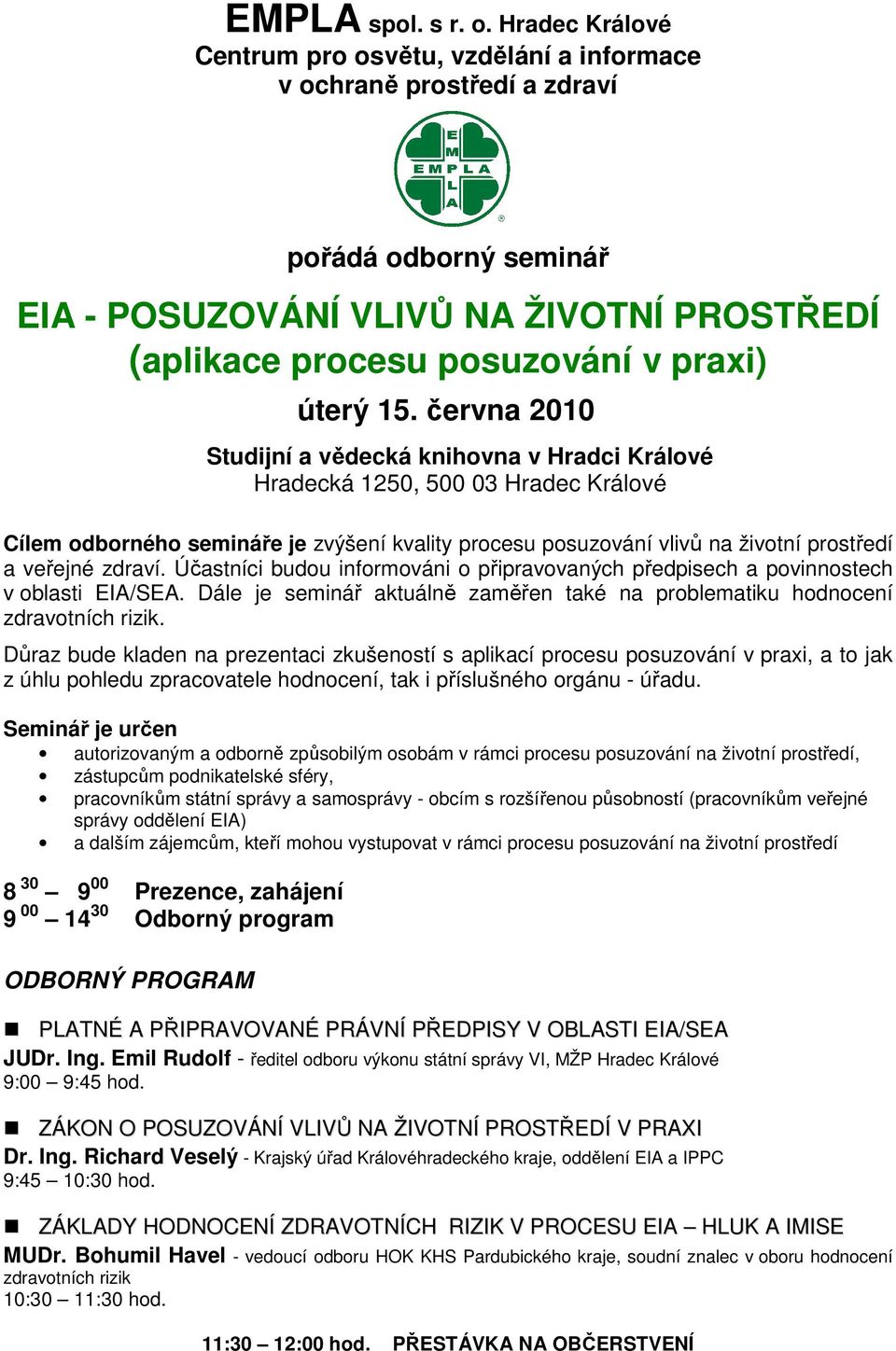 června 2010 Hradecká 1250, 500 03 Hradec Králové Cílem odborného semináře je zvýšení kvality procesu posuzování vlivů na životní prostředí a veřejné zdraví.