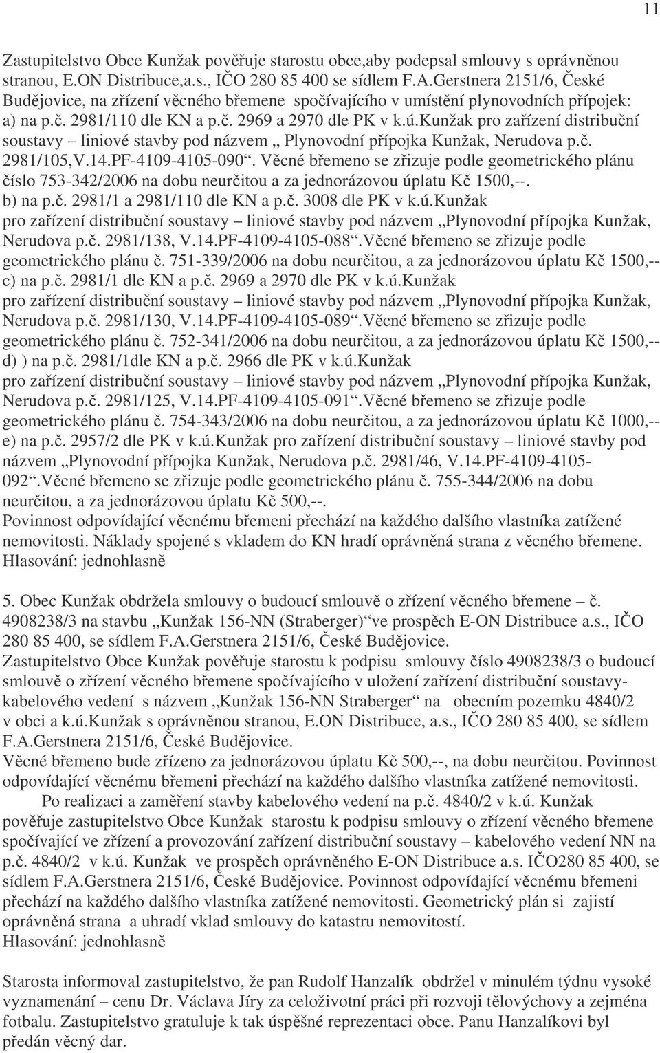 kunžak pro zařízení distribuční soustavy liniové stavby pod názvem Plynovodní přípojka Kunžak, Nerudova p.č. 2981/105,V.14.PF-4109-4105-090.