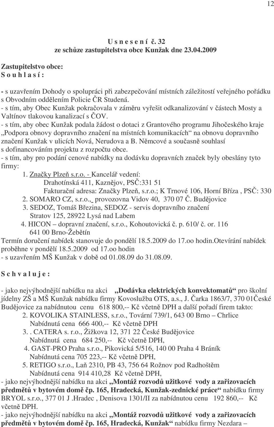 - s tím, aby Obec Kunžak pokračovala v záměru vyřešit odkanalizování v částech Mosty a Valtínov tlakovou kanalizací s ČOV.