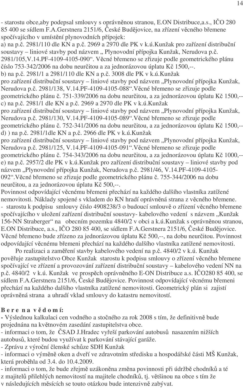 kunžak pro zařízení distribuční soustavy liniové stavby pod názvem Plynovodní přípojka Kunžak, Nerudova p.č. 2981/105,V.14.PF-4109-4105-090.