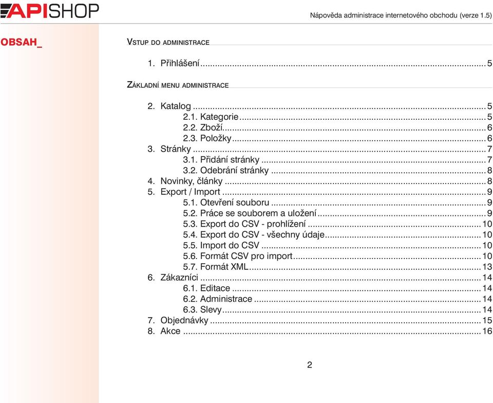 ..9 5.3. Export do CSV - prohlížení...10 5.4. Export do CSV - všechny údaje...10 5.5. Import do CSV...10 5.6. Formát CSV pro import...10 5.7.