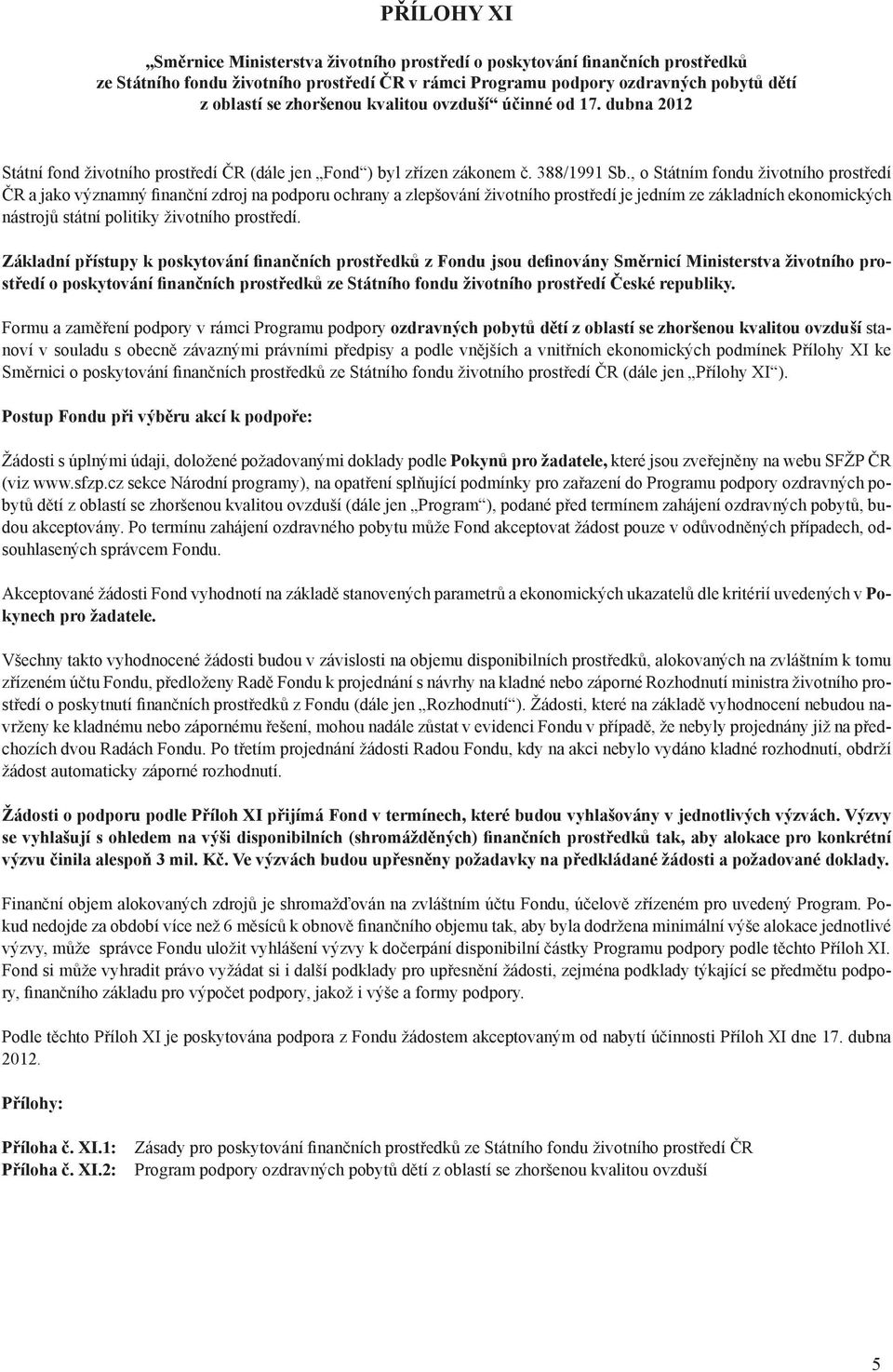 , o Státním fondu životního prostředí ČR a jako významný finanční zdroj na podporu ochrany a zlepšování životního prostředí je jedním ze základních ekonomických nástrojů státní politiky životního