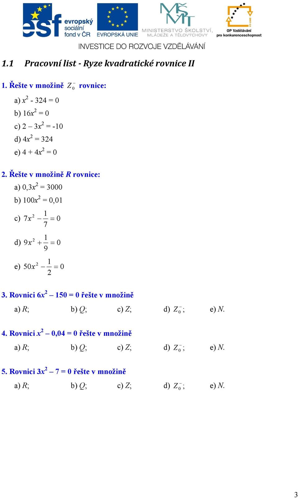 Řešte v množině R rovnice: a),3x 2 = 3 b) x 2 =, c) 7x 2 7 d) 9x 2 9 e) 5x 2 2 3.