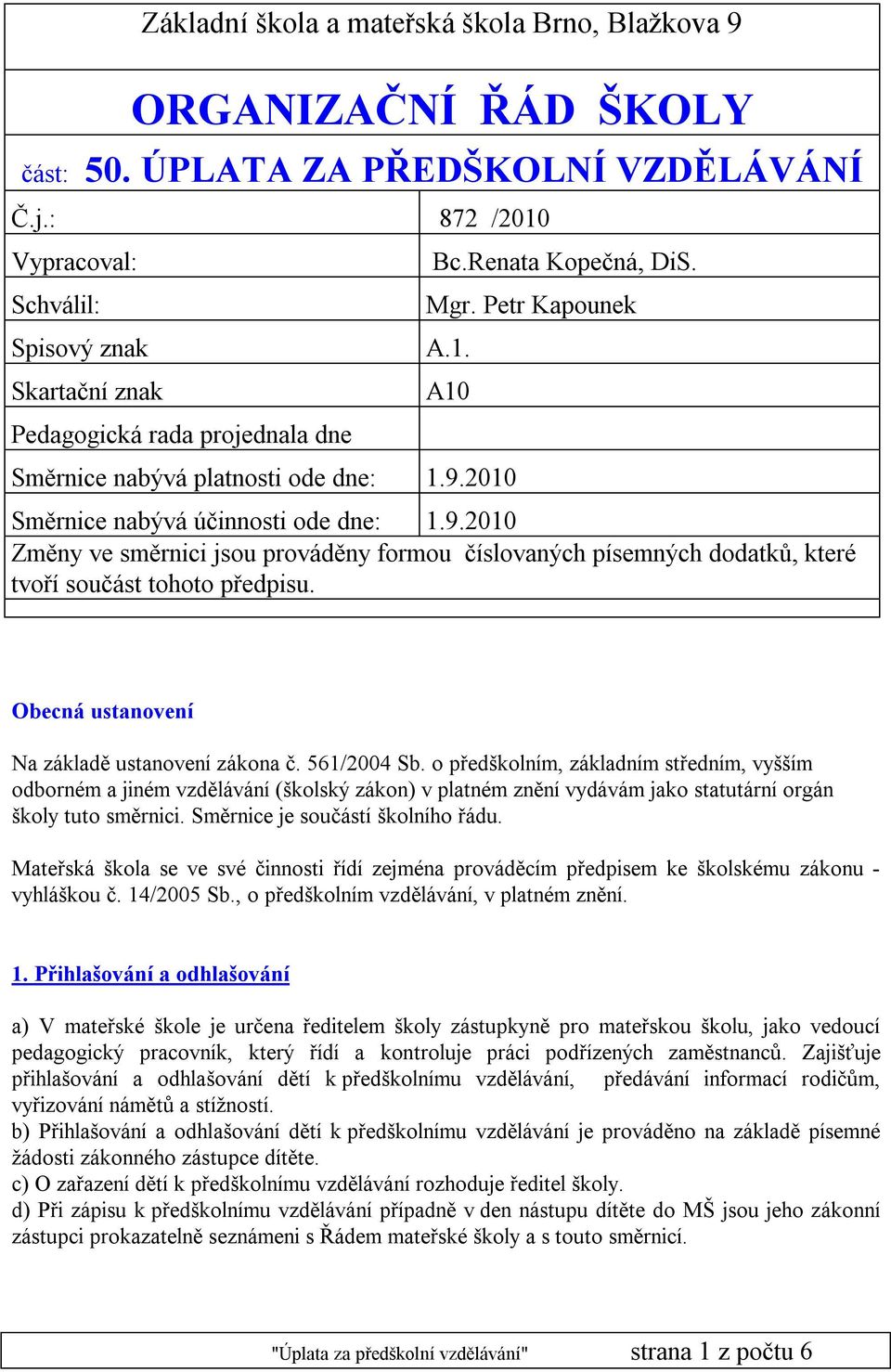 2010 Směrnice nabývá účinnosti ode dne: 1.9.2010 Změny ve směrnici jsou prováděny formou číslovaných písemných dodatků, které tvoří součást tohoto předpisu.