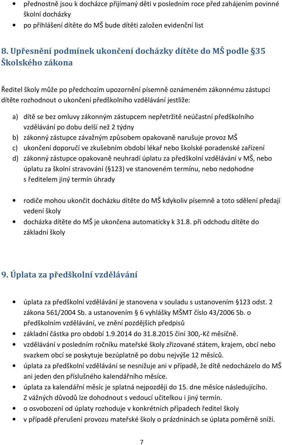 vzdělávání jestliže: a) dítě se bez omluvy zákonným zástupcem nepřetržitě neúčastní předškolního vzdělávání po dobu delší než 2 týdny b) zákonný zástupce závažným způsobem opakovaně narušuje provoz