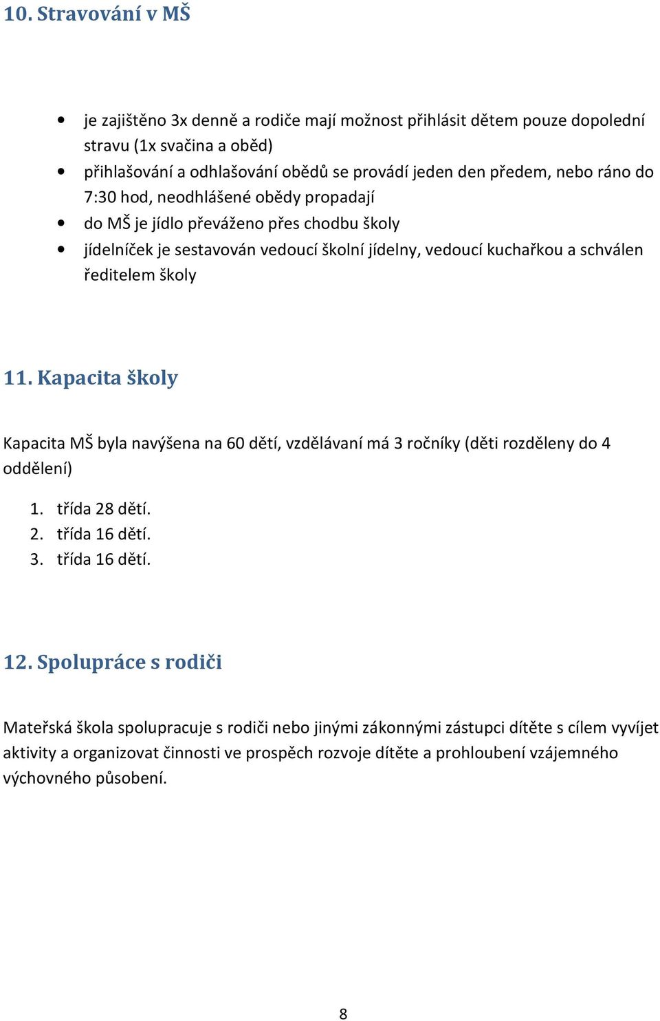 Kapacita školy Kapacita MŠ byla navýšena na 60 dětí, vzdělávaní má 3 ročníky (děti rozděleny do 4 oddělení) 1. třída 28 dětí. 2. třída 16 dětí. 3. třída 16 dětí. 12.