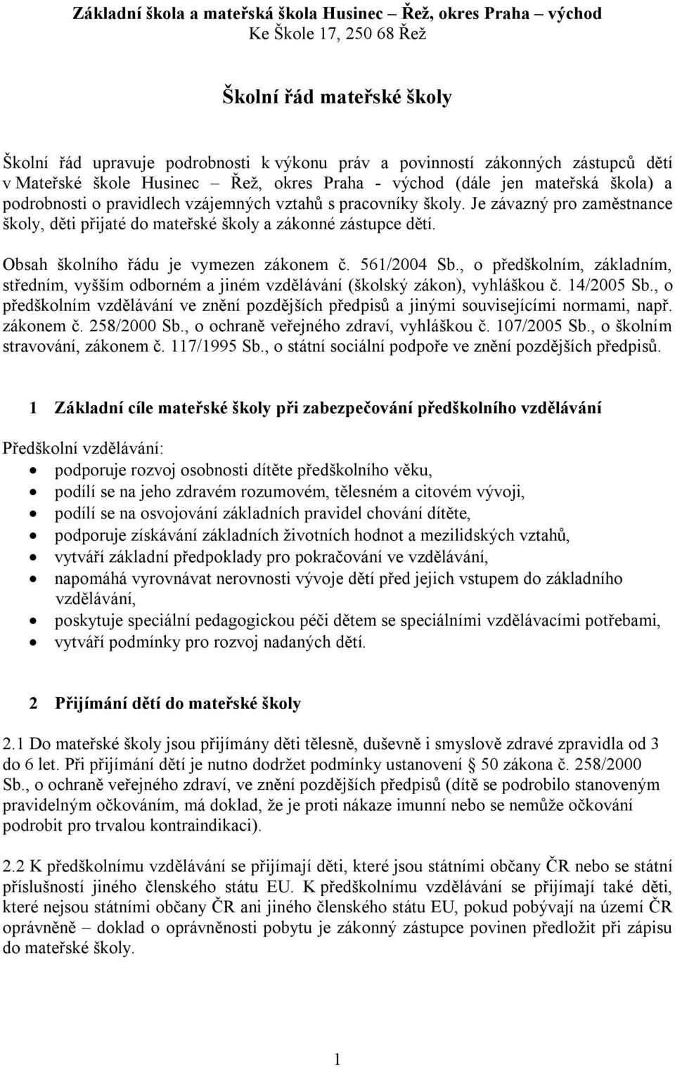 Je závazný pro zaměstnance školy, děti přijaté do mateřské školy a zákonné zástupce dětí. Obsah školního řádu je vymezen zákonem č. 561/2004 Sb.