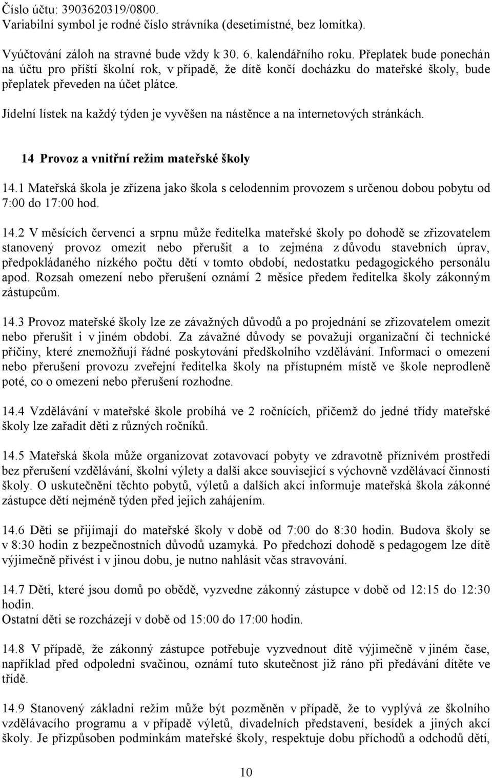 Jídelní lístek na každý týden je vyvěšen na nástěnce a na internetových stránkách. 14 Provoz a vnitřní režim mateřské školy 14.