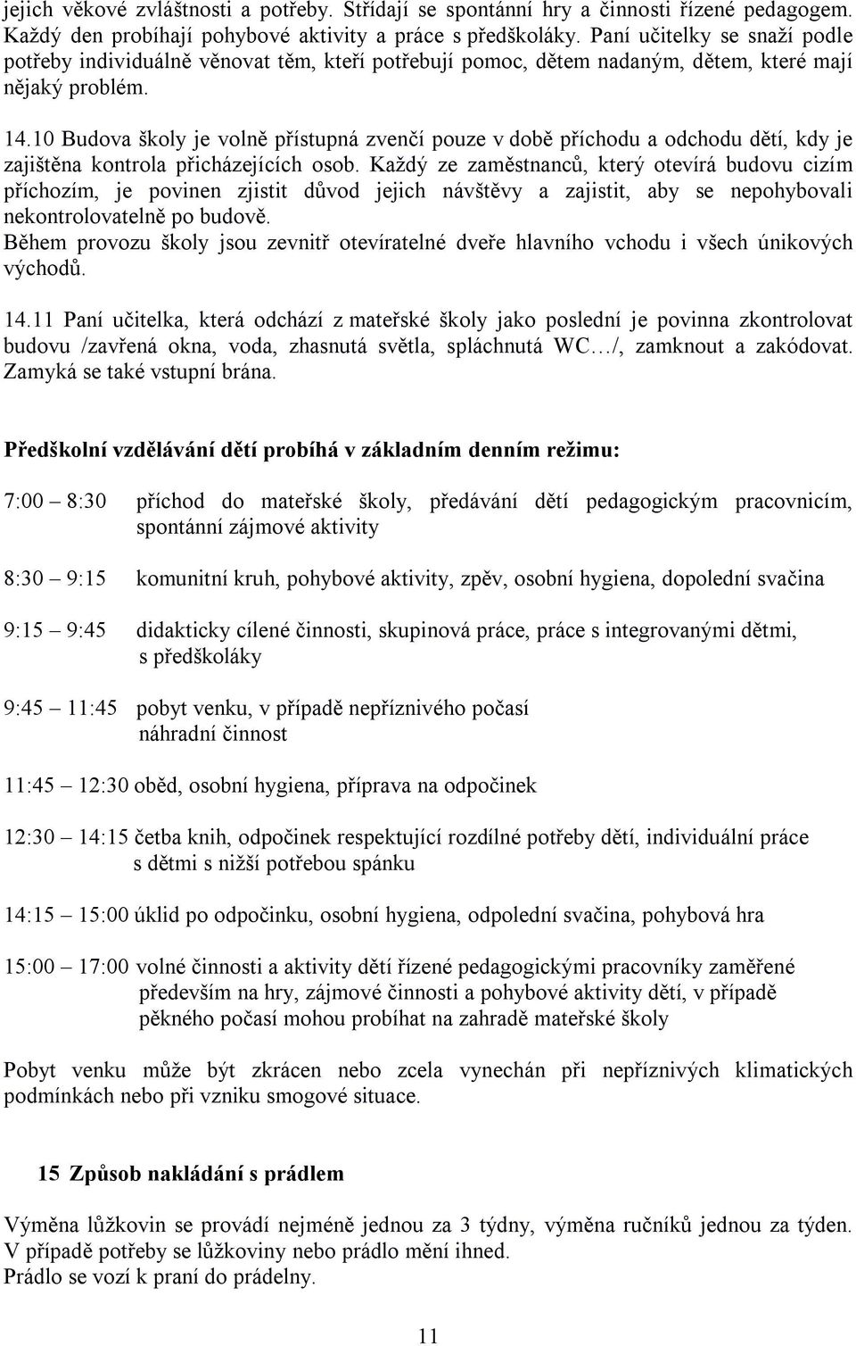 10 Budova školy je volně přístupná zvenčí pouze v době příchodu a odchodu dětí, kdy je zajištěna kontrola přicházejících osob.