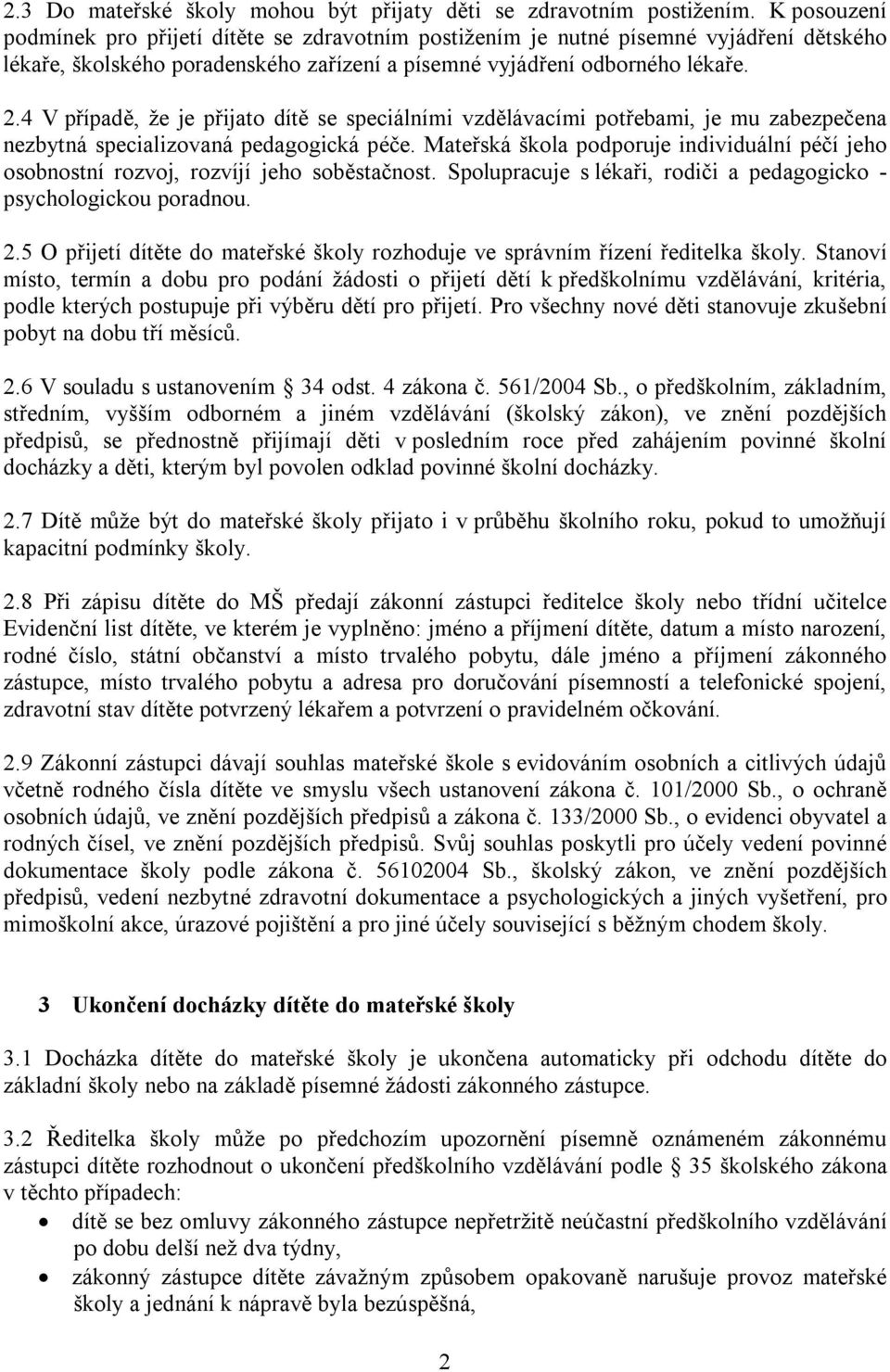 4 V případě, že je přijato dítě se speciálními vzdělávacími potřebami, je mu zabezpečena nezbytná specializovaná pedagogická péče.
