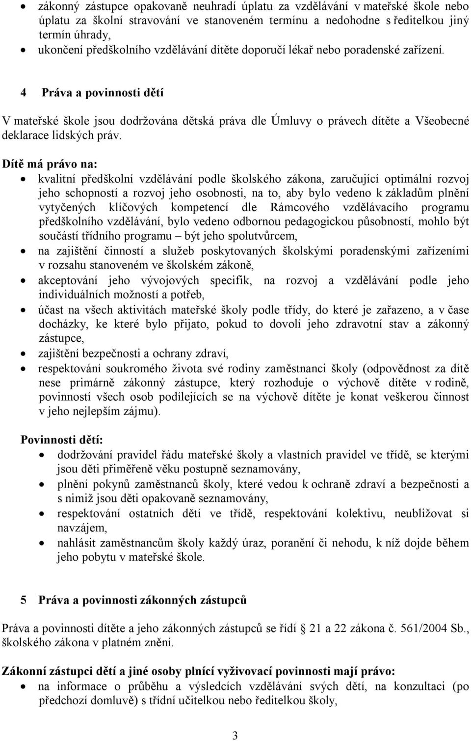 Dítě má právo na: kvalitní předškolní vzdělávání podle školského zákona, zaručující optimální rozvoj jeho schopností a rozvoj jeho osobnosti, na to, aby bylo vedeno k základům plnění vytyčených