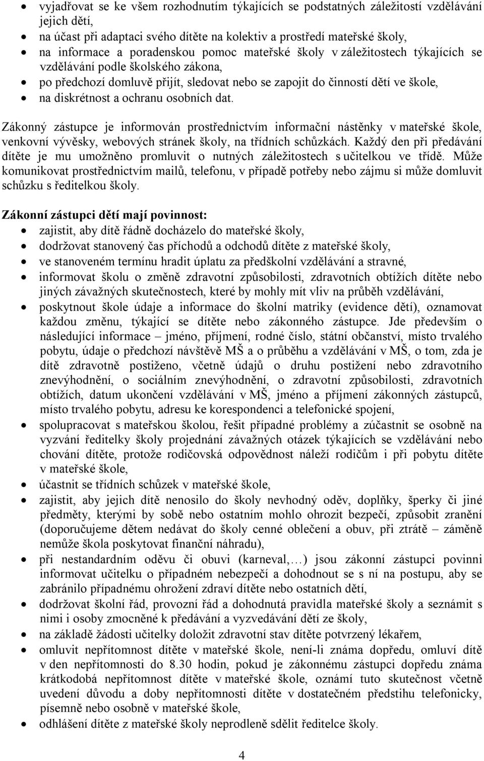 osobních dat. Zákonný zástupce je informován prostřednictvím informační nástěnky v mateřské škole, venkovní vývěsky, webových stránek školy, na třídních schůzkách.