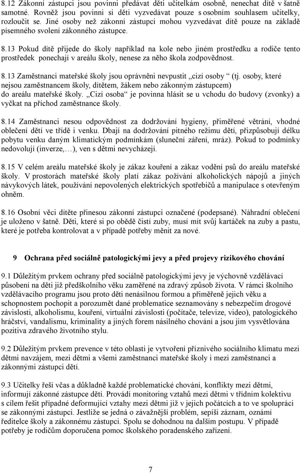 13 Pokud dítě přijede do školy například na kole nebo jiném prostředku a rodiče tento prostředek ponechají v areálu školy, nenese za něho škola zodpovědnost. 8.