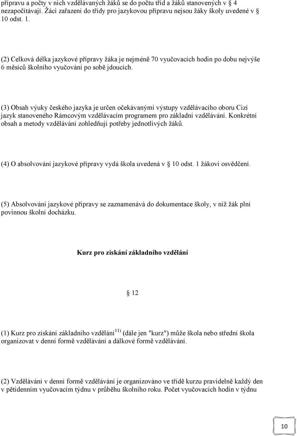 (3) Obsah výuky českého jazyka je určen očekávanými výstupy vzdělávacího oboru Cizí jazyk stanoveného Rámcovým vzdělávacím programem pro základní vzdělávání.