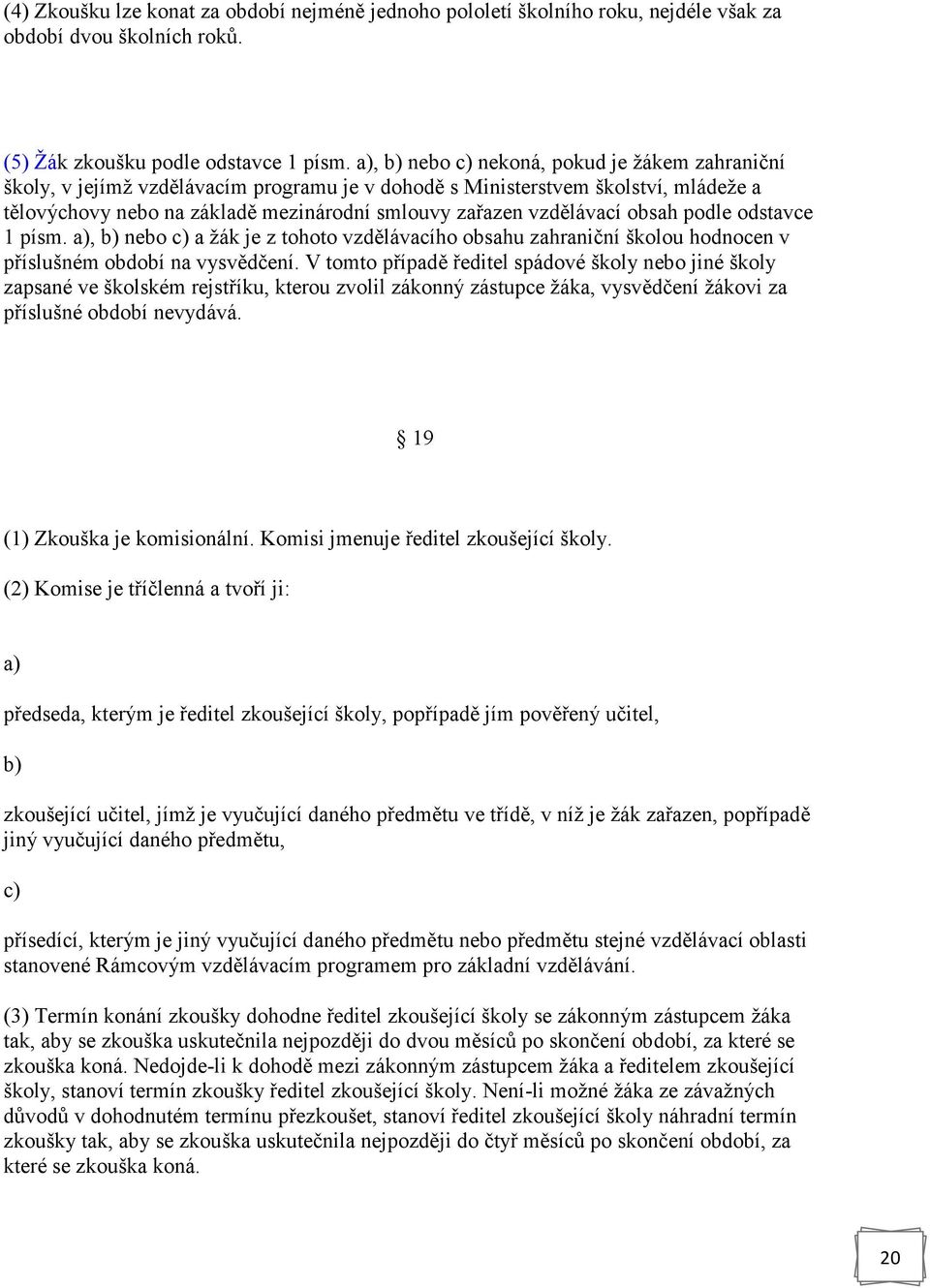 obsah podle odstavce 1 písm., nebo c) a žák je z tohoto vzdělávacího obsahu zahraniční školou hodnocen v příslušném období na vysvědčení.