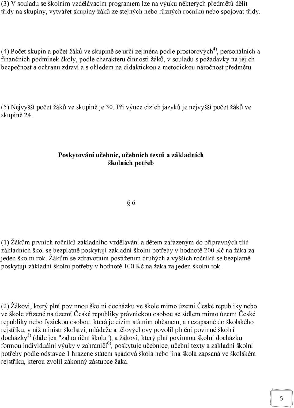 ochranu zdraví a s ohledem na didaktickou a metodickou náročnost předmětu. (5) Nejvyšší počet žáků ve skupině je 30. Při výuce cizích jazyků je nejvyšší počet žáků ve skupině 24.