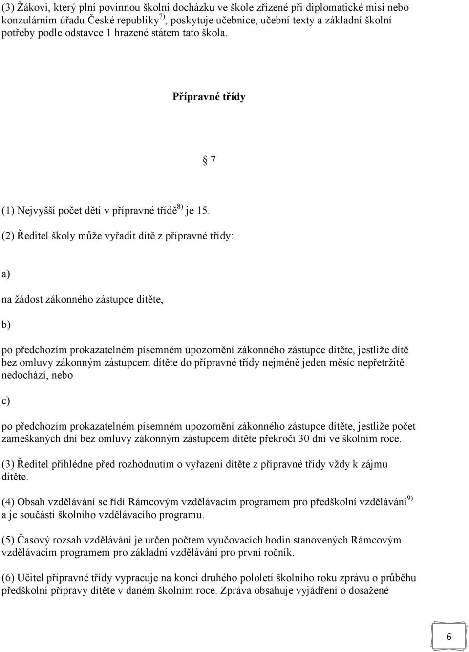 (2) Ředitel školy může vyřadit dítě z přípravné třídy: na žádost zákonného zástupce dítěte, po předchozím prokazatelném písemném upozornění zákonného zástupce dítěte, jestliže dítě bez omluvy