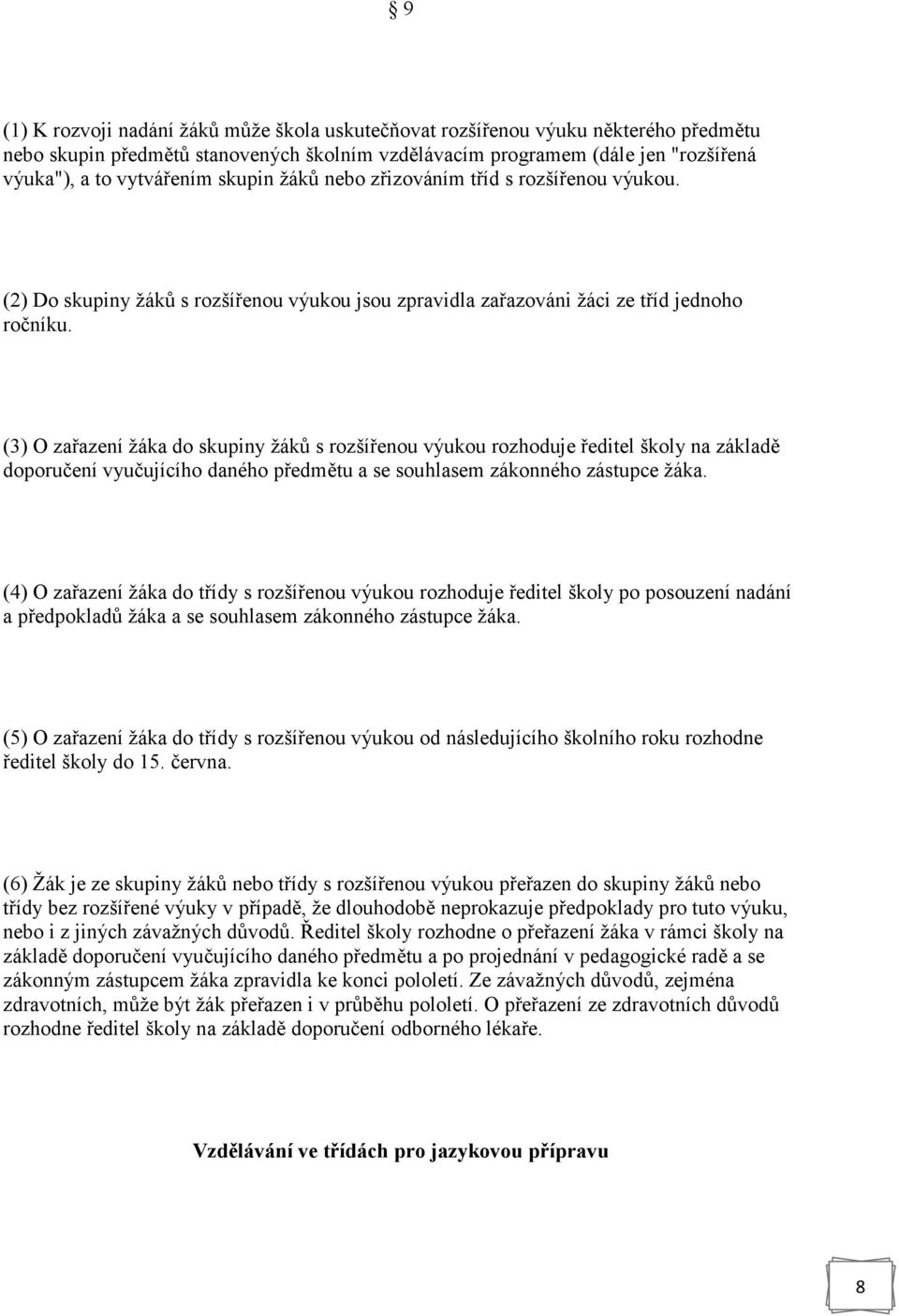 (3) O zařazení žáka do skupiny žáků s rozšířenou výukou rozhoduje ředitel školy na základě doporučení vyučujícího daného předmětu a se souhlasem zákonného zástupce žáka.