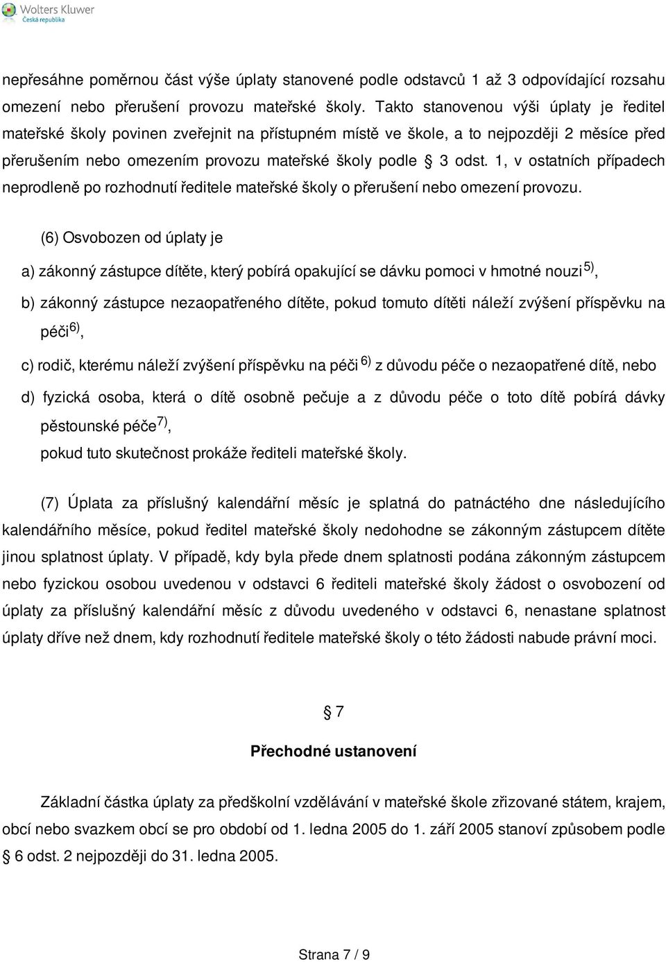 1, v ostatních případech neprodleně po rozhodnutí ředitele mateřské školy o přerušení nebo omezení provozu.