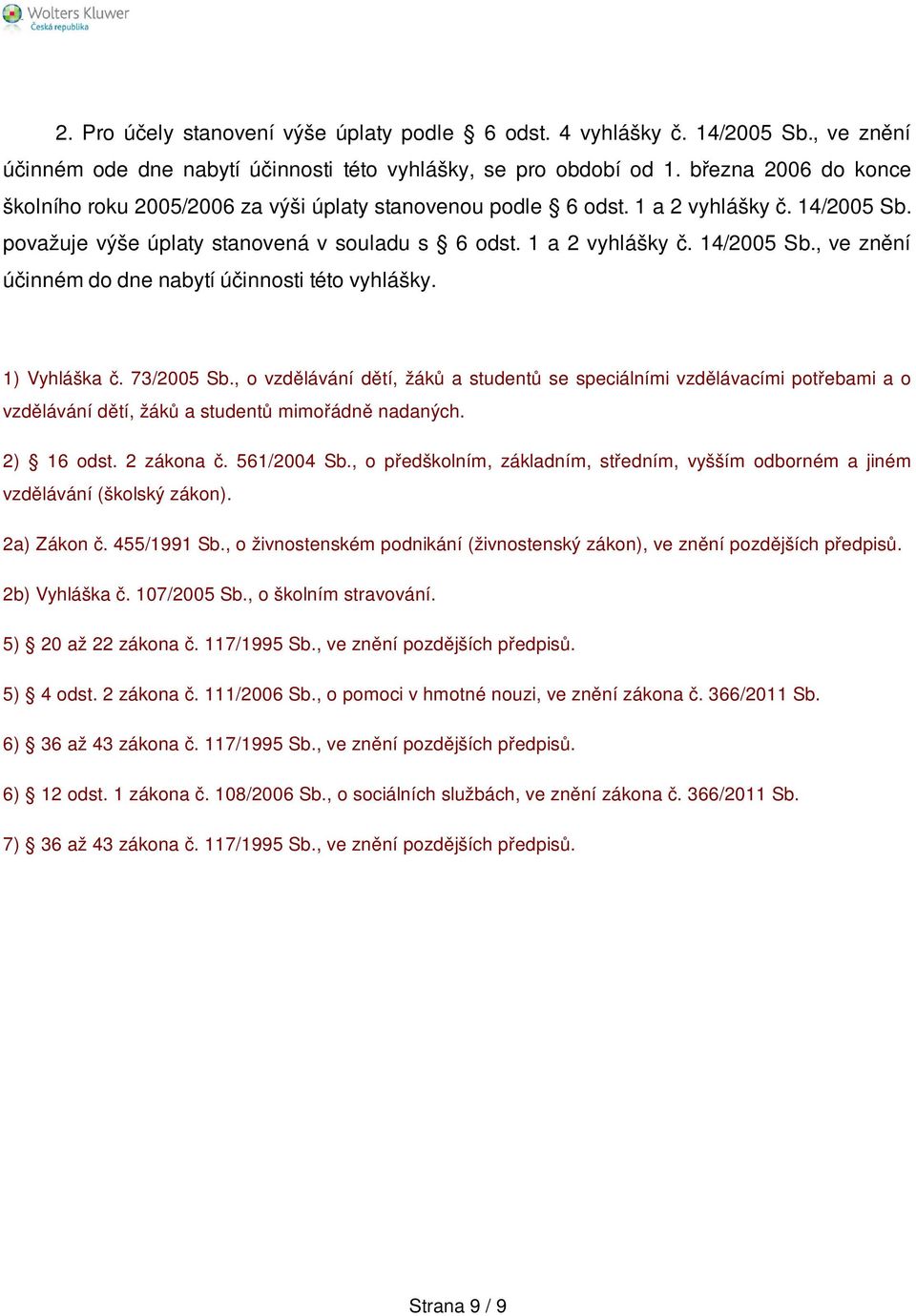 1) Vyhláška č. 73/2005 Sb., o vzdělávání dětí, žáků a studentů se speciálními vzdělávacími potřebami a o vzdělávání dětí, žáků a studentů mimořádně nadaných. 2) 16 odst. 2 zákona č. 561/2004 Sb.