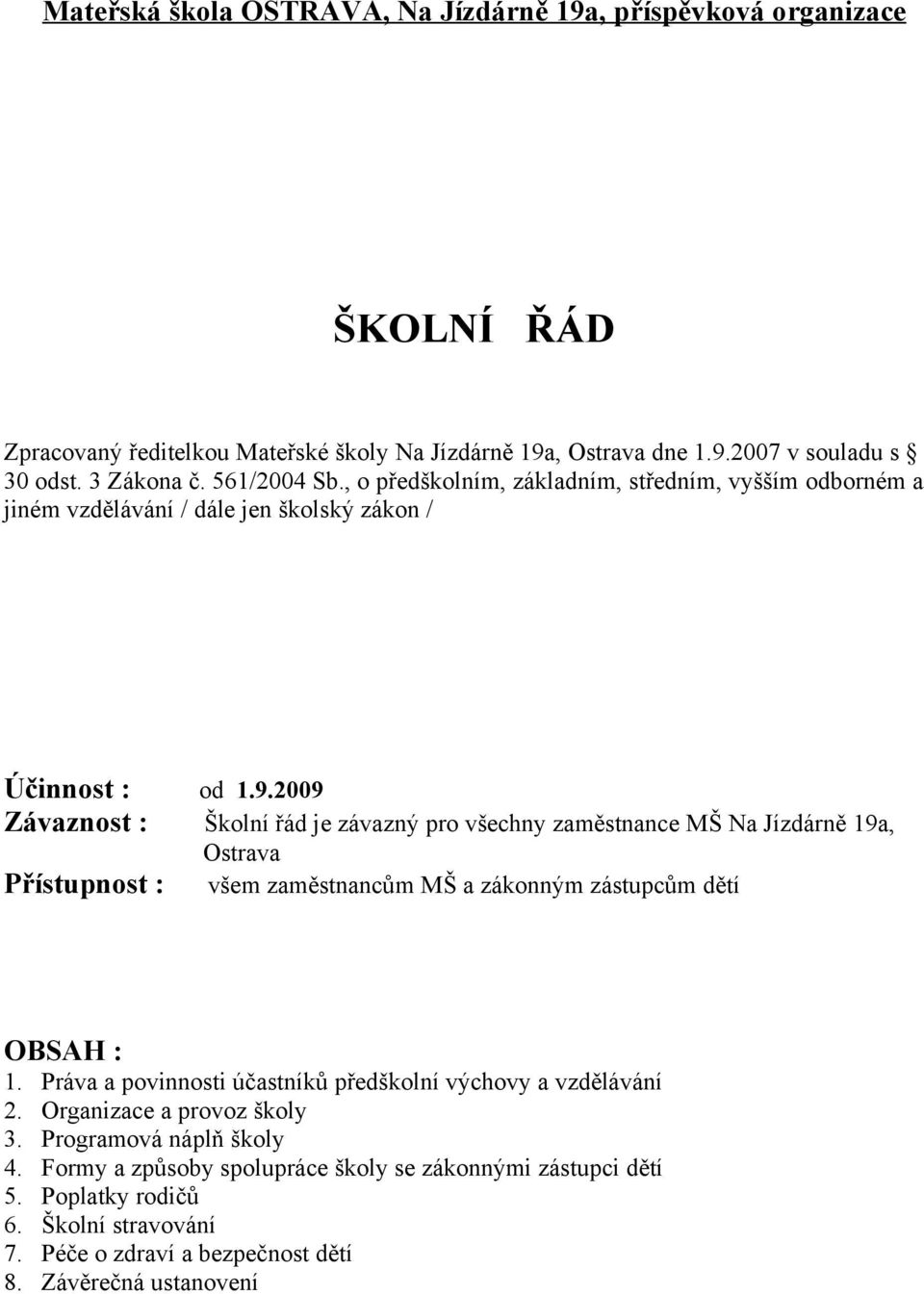 2009 Závaznost : Školní řád je závazný pro všechny zaměstnance MŠ Na Jízdárně 19a, Ostrava Přístupnost : všem zaměstnancům MŠ a zákonným zástupcům dětí OBSAH : 1.