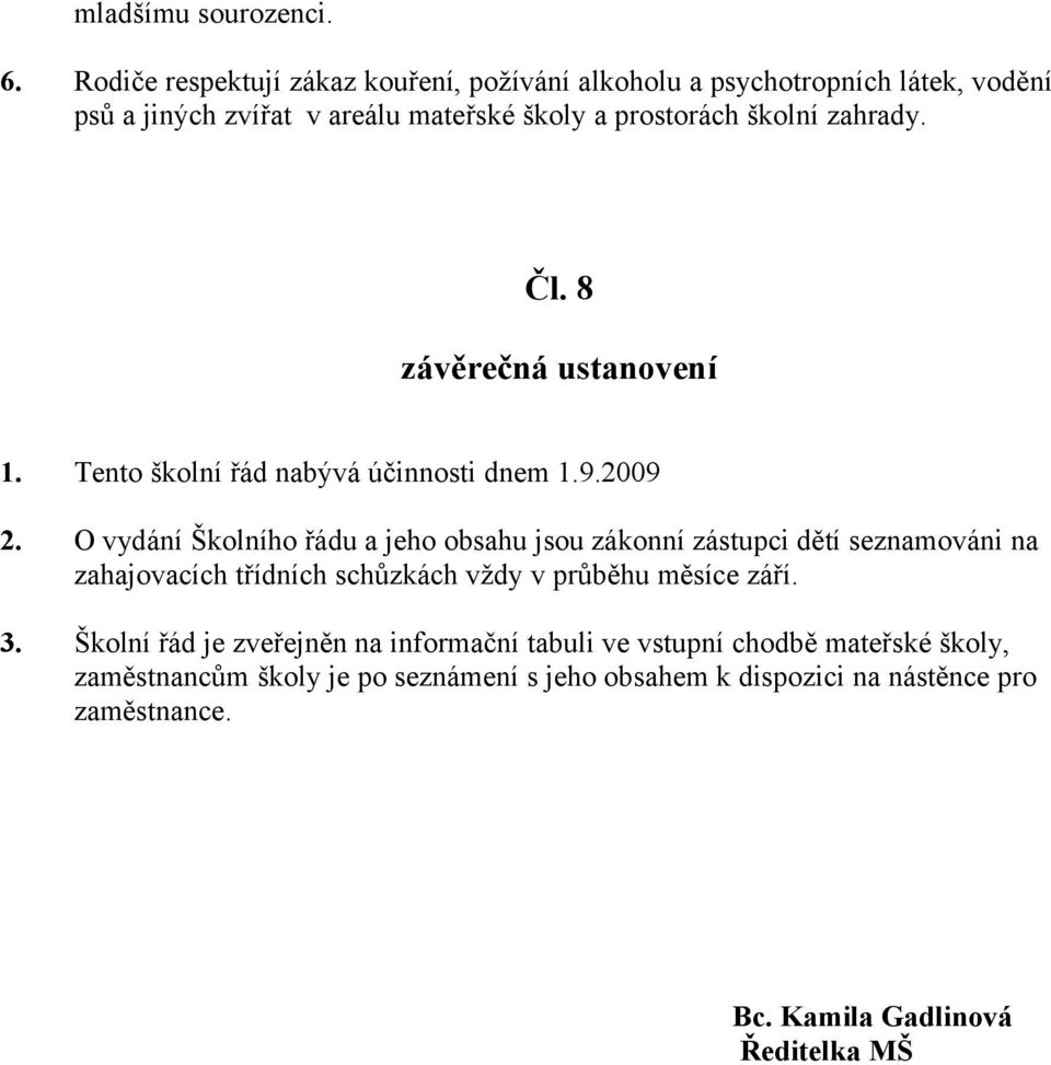 zahrady. Čl. 8 závěrečná ustanovení 1. Tento školní řád nabývá účinnosti dnem 1.9.2009 2.